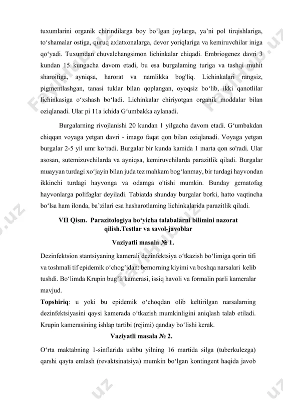 va mushakli oyoqlari bilan sakrab harakatlanadi. burgalarda jinsiy dimorfizm seziladi: erkaklari bir oz kichikroq va yuqori qorin boʻlimining oxirgi qismi yuqoriga qayrilgan boʻladi, shu joyda murakkab kopulyativ organlari joylashgan. urgʻochilarining jinsiy apparati kolbasimon, xitinli rezervuar urugʻ qabul qiluvchi pufakcha koʻrinishida tuzilgan. urgʻochi burga hayoti davomida 400-500 tacha tuxum qoʻyadi, bir qoʻyganda tuxumlari soni 6-10 tagacha boradi. odatda, burgalar tuxumlarini organik chirindilarga boy boʻlgan joylarga, ya’ni pol tirqishlariga, toʻshamalar ostiga, quruq axlatxonalarga, devor yoriqlariga va kemiruvchilar iniga qoʻyadi. tuxumdan chuvalchangsimon lichinkalar chiqadi. embriogenez davri 3 kundan 15 kungacha davom etadi, bu esa burgalaming turiga va tashqi muhit sharoitiga, ayniqsa, harorat va namlikka bog'liq. lichinkalari rangsiz, pigmentlashgan, tanasi tuklar bilan qoplangan, oyoqsiz boʻlib, ikki qanotlilar lichinkasiga oʻxshash boʻladi. lichinkalar chiriyotgan organik moddalar bilan oziqlanadi. ular pi 11a ichida gʻumbakka aylanadi. burgalarning rivojlanishi 20 kundan 1 yilgacha davom etadi. gʻumbakdan chiqqan voyaga yetgan davri - imago faqat qon bilan oziqlanadi. voyaga yetgan burgalar …