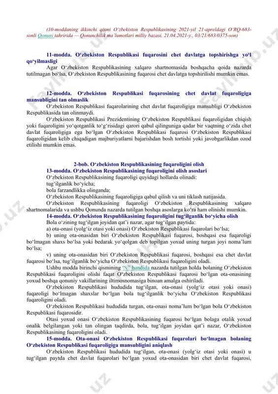 021-y., 03/21/696/0553-son) v) ushbu qonun kuchga kirgan kunda o‘zbekiston respublikasining fuqaroligiga ega bo‘lgan shaxs; g) ushbu qonunga muvofiq o‘zbekiston respublikasining fuqaroligini olgan shaxs. oldingi tahrirga qarang. ushbu modda birinchi qismining “a” va “b” bandlarida nazarda tutilgan hollarda, o‘zbekiston respublikasida doimiy yashash fakti doimiy yashash joyi bo‘yicha ro‘yxatga olinganligi to‘g‘risidagi belgining mavjudligi bilan tasdiqlanadi. (5-moddaning ikkinchi qismi o‘zbekiston respublikasining 2021-yil 14-iyundagi o‘rq-696-sonli qonuni tahririda — qonunchilik ma’lumotlari milliy bazasi, 15.06.2021-y., 03/21/696/0553-son) oldingi tahrirga qarang. (5-moddaning uchinchi qismi o‘zbekiston respublikasining 2021-yil 14-iyundagi o‘rq-696-sonli qonuniga asosan chiqarilgan — qonunchilik ma’lumotlari milliy bazasi, 15.06.2021-y., 03/21/696/0553-son) oldingi tahrirga qarang. o‘zbekiston respublikasining fuqaroligiga mansublikni aniqlash chog‘ida, ushbu modda birinchi qismining “a” va “b” bandlarida nazarda tutilgan hollarda, shaxsning o‘zbekiston respublikasi fuqaroligiga mansubligi bilan bog‘liq holatlar boshlangan paytda amalda bo‘lgan o‘zbekiston respublikasining xalqaro shartnomalari va qonunchilik hujjatlarida qo‘llaniladi. (5-moddaning to‘rtinchi qismi o‘zbekiston respublikasining 2021-yil 21-apreldagi o‘rq-683-sonli qonuni tahririda — qonunchilik ma’lumotlari milliy bazasi, 21.04.2021-y., 03/21/683/0375-son) 6-modda. fuqaroligi …