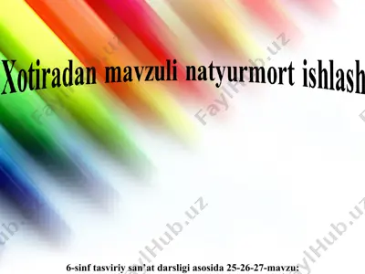 25-26-27-mavzu xotiradan mavzuli natyurmort ishlash 6-sinf — PPT