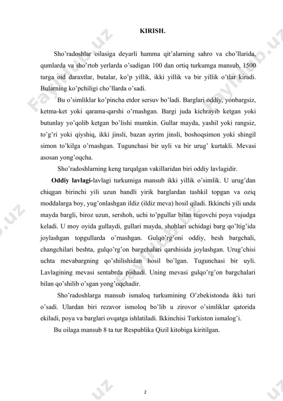 ing qo’shilishidan hosil bo’lgan. tugunchasi bir uyli. lavlagining mevasi sentabrda pishadi. uning mevasi gulqo’rg’on bargchalari bilan qo’shilib o’sgan yong’oqchadir. sho’radoshlarga mansub ismaloq turkumining o’zbekistonda ikki turi o’sadi. ulardan biri rezavor ismoloq bo’lib u zirovor o’simliklar qatorida ekiladi, poya va barglari ovqatga ishlatiladi. ikkinchisi turkiston ismalog’i. bu oilaga mansub 8 ta tur respublika qizil kitobiga kiritilgan. 1.sho’radoshlar oilasi haqida umumiy ma’lumot. bu oilaga deyarli hamma qit’alarning sahro va cho’llarida, qumlarda va sho’rtob yerlarda o’sadigan 100 dan ortiq turkumga mansub, 1500 turga oid daraxtlar, butalar, ko’p yillik, ikki yillik va bir yillik o’tlar kiradi. bularning ko’pchiligi cho’llarda o’sadi. bu o’simliklar ko’pincha etdor – sersuv bo’ladi. barglari oddiy, yonbargsiz, ketma-ket yoki qarama-qarshi o’rnashgan. bargi juda kichrayib ketgan yoki butunlay yo’qolib ketganlari ham bor. gullari mayda, yashil yoki rangsiz, to’g’ri yoki qiyshiq, ikki jinsli, ba’zan ayrim jinsli, boshoqsimon yoki shingilsimon to’pgulda o’rnashgan. gulqo’rg’oni oddiy, kosachasimon, 5 ta yashil yoki rangsiz pardasimon bargchalardan tashkil topgan …