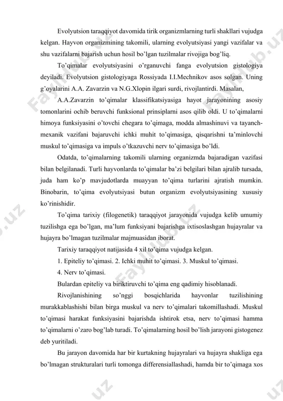 ardan epiteliy va biriktiruvchi tо’qima eng qadimiy hisoblanadi. rivojlanishining sо’nggi bosqichlarida hayvonlar tuzilishining murakkablashishi bilan birga muskul va nerv tо’qimalari takomillashadi. muskul tо’qimasi harakat funksiyasini bajarishda ishtirok etsa, nerv tо’qimasi hamma tо’qimalarni о’zaro bog’lab turadi. tо’qimalarning hosil bо’lish jarayoni gistogenez deb yuritiladi. bu jarayon davomida har bir kurtakning hujayralari va hujayra shakliga ega bо’lmagan strukturalari turli tomonga differensiallashadi, hamda bir tо’qimaga xos bо’lgan maxsus tuzilmalarni va xususiyatlarni о’zida mujassamlashtiradi. tо’qimalar differensiallashishida 4 davr tafovut etiladi. 1) ootipik; 2) blastomer; 3) kurtak; 4) tо’qima differensiallanish davrlari. ootipik differensiallanish davrida bо’lg’usi kurtaklar prezumtiv (lot. presumptio – ehtimol) – ehtimoliy qismlar holida tuxum hujayra sitoplazmasida yoki zigotada о’z ifodasini topadi. masalan, amfibiyalarda bо’lg’usi xorda mezoderma tuxum hujayra sitoplazmasining kulrang о’roqchasi qismida joylashadi. blastomer differensiallanishda bо’lg’usi tо’qima kurtaklari maydalanayotgan blastula hujayralarining shu tо’qima rivojlanishini belgilaydigan blastomerlari differensiallanishi sifatida kо’rinadi. kо’pchilik hayvonlarda maydalanishning ilk davridayoq bir-biridan farq qiladigan blastomerlar hosil bо’ladi. blastula davrida blastula tubi, …