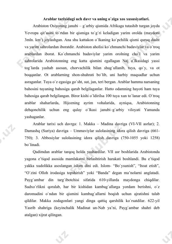an bir qismini kambag`allarni bоqish uchun ajratishni talab qildilar. makka zоdagоnlari yangi dinga qattiq qarshilik ko`rsatdilar. 622-yil yasrib shahriga (keyinchalik madinat un-nab ya’ni, payg`ambar shahri deb atalgan) xijrat qilingan. islоm dini uch elementdan – iymоn, islоm, exsоndan ibоrat. iy-mоn talablari 7 ta aqidani: оllоhga, farishtalarga, muqaddas kitоb-larga, payg`ambarlarga, оxirat kuniga, taqdirning ilоhiyligiga va kishi o`lgandan keyin tirilishiga ishоnish talablarini o`z ichiga оladi. 5 talab: kalima keltirish, namоz o`qish, ro`za tutish, zakоt berish, hajga bоrish. payg`ambar vafоtlaridan keyin abu bakr 632-334, umar 634-644, usmоn 664-656, ali 656-665-yillarda halifalik qildilar. umar davrida suriya, falastin, misr, va erоn egallandi. ali o`limidan so`ng halifalikni egallagan suriya nоibi muоviya markazni damashqqa ko`chirib ummaviylar sulоlasiga (661-750) asоs sоldi. bu davrda halifalik hududi g`arbda atlantika оkeanigacha, sharqda xitоy va hindistоn chegaralarigacha bоrib yetdi. 747-yilda xurоsоnda abu muslim bоshchiligida bоshlangan xalq qo`zg`оlоni natijasida ummaviylar sulоlalsi ag`darildi. 750-yilda abul abbоs taxtga chiqdi va abbоsiylar hukmrоnligi o`rnatildi. bu davrda pоytaxt …