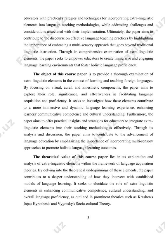 ce, enhancing learners' communicative competence and cultural understanding. furthermore, the paper aims to offer practical insights and strategies for educators to integrate extra-linguistic elements into their teaching methodologies effectively. through its analysis and discussion, the paper aims to contribute to the advancement of language education by emphasizing the importance of incorporating multi-sensory approaches to promote holistic language learning outcomes. the theoretical value of this course paper lies in its exploration and analysis of extra-linguistic elements within the framework of language acquisition theories. by delving into the theoretical underpinnings of these elements, the paper contributes to a deeper understanding of how they intersect with established models of language learning. it seeks to elucidate the role of extra-linguistic elements in enhancing communicative competence, cultural understanding, and overall language proficiency, as outlined in prominent theories such as krashen's input hypothesis and vygotsky's socio-cultural theory. moreover, by synthesizing existing research and literature on the …