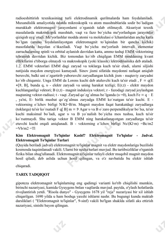 g`otadi. me'yorlashlar modda atomi va molekulasi o`lchamlaridan ancha katta bo`lgan (ammo foydalanilayotgan elektromagnit to`lqinidan bir qancha kichik) masofalarda hayolan o`tkaziladi. vaqt bo`yicha me'yorlash intervali elementar zarrachalarning spinli va orbital aylanish davridan katta, ammo tashqi emm vektorining tebranish davridan kichik. biz tomondan ko`rib chiqilgan emm moddaning kvant effektlarini e'tiborga olmaydi va makroskopik (yoki klassik) lektrodinamika deb ataladi. 1.2. emm vektorlari emm dagi zaryad va toklarga kuch ta'sir etadi, ularni siljishi natijsida maydon energiyasi kamayadi. sinov jismi sifatida maydonni nafaqat aniqlab beruvchi, balki uni o`zgartirib yuboruvchi zaryadlangan kichik jism - nuqtaviy zaryadni ko`rib chiqamiz. unga emm da lorens kuchi deb ataluvchi kuch ta'sir etadi , f q(e [, b], bunda q, υ - elektr zaryadi va uning harakat tezligi; e(r,t) - elektr maydon kuchlanganligi vektori; b (r,t) - magnit induksiya vektori; r - fazodagi zaryad joylashgan nuqtaning vektor-radiusi; t - vaqt. zaryad qo`zg`almas bo`lganda (υ =0), kuch fe q e , ya'ni, …