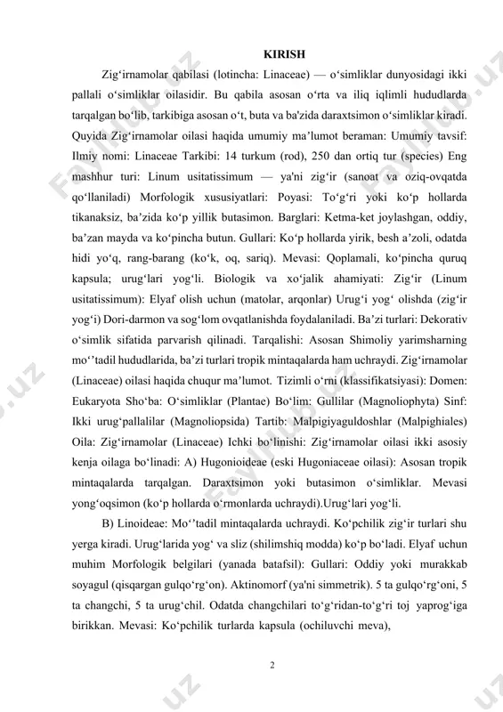 si ikki asosiy kenja oilaga bo‘linadi: a) hugonioideae (eski hugoniaceae oilasi): asosan tropik mintaqalarda tarqalgan. daraxtsimon yoki butasimon o‘simliklar. mevasi yongʻoqsimon (ko‘p hollarda o‘rmonlarda uchraydi).urug‘lari yog‘li. b) linoideae: moʻʼtadil mintaqalarda uchraydi. ko‘pchilik zig‘ir turlari shu yerga kiradi. urug‘larida yog‘ va sliz (shilimshiq modda) ko‘p bo‘ladi. elyaf uchun muhim morfologik belgilari (yanada batafsil): gullari: oddiy yoki murakkab soyagul (qisqargan gulqo‘rg‘on). aktinomorf (ya'ni simmetrik). 5 ta gulqo‘rg‘oni, 5 ta changchi, 5 ta urug‘chil. odatda changchilari to‘g‘ridan-to‘g‘ri toj yaprog‘iga birikkan. mevasi: ko‘pchilik turlarda kapsula (ochiluvchi meva), ayrim tropik turlarda — yong‘oqsimon. urug‘lari silliq, sirtida shilimshiq moddalar ajratuvchi hujayralar bor (ayniqsa linum usitatissimum da). zigʻir (linum usitatissimum) haqida chuqurroq: kelib chiqishi: dastlab yaqin sharq va hindistonda yetishtirilgan. 7000 yildan beri madaniylashtirilgan. xo‘jalikdagi ahamiyati: zigʻir elyafi: ip, mato, to‘qimachilik sanoati. zigʻir urug‘i: 30–45% gacha yog‘ bo‘ladi (omega-3 yog‘ kislotalariga boy). tibbiyotda ichni yumshatuvchi, yallig‘lanishga qarshi vosita. ovqatga (non, salatlar) qo‘shiladi. zigʻir yog‘i:qurilishda bo‘yoq tayyorlashda,tibbiyotda, kosmetologiyada …
