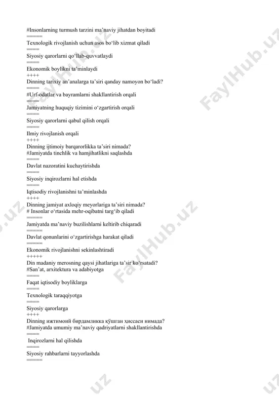at axloqiy meyorlariga ta’siri nimada? # insonlar o‘rtasida mehr-oqibatni targ‘ib qiladi ===== jamiyatda ma’naviy buzilishlarni keltirib chiqaradi ===== davlat qonunlarini o‘zgartirishga harakat qiladi ===== ekonomik rivojlanishni sekinlashtiradi +++++ din madaniy merosning qaysi jihatlariga ta’sir ko‘rsatadi? #san’at, arxitektura va adabiyotga ==== faqat iqtisodiy boyliklarga ==== texnologik taraqqiyotga ==== siyosiy qarorlarga ++++ dinning ижтимоий бирдамликка қўшган ҳиссаси нимада? #jamiyatda umumiy ma’naviy qadriyatlarni shakllantirishda ==== inqirozlarni hal qilishda ==== siyosiy rahbarlarni tayyorlashda ===== iqtisodiy farovonlikni ta’minlashda ++++ diniy bayramlar jamiyat hayotida qanday ahamiyatga ega? # insonlarni birlashtirish va madaniy boylikni saqlashda ==== faqat diniy meyorlarni bajarishda ==== ekonomik rivojlanishni ta’minlashda ==== siyosiy qarorlarni qo‘llab-quvvatlashda ++++ dinning ta’limga ta’siri qanday namoyon bo‘ladi? #axloqiy va ma’naviy bilimlarni rivojlantirish orqali ==== ilmiy taraqqiyotni cheklash orqali ==== siyosiy qarorlarni qo‘llab-quvvatlash orqali ==== ekonomik tadbirlarni boshqarish orqali ++++ diniy ta’limotlarning madaniy rivojlanishdagi roli nimada? # san’at, adabiyot va urf-odatlarga ta’sir ko‘rsatishda ==== siyosiy qarorlarni belgilashda ==== ekonomik muammolarni …