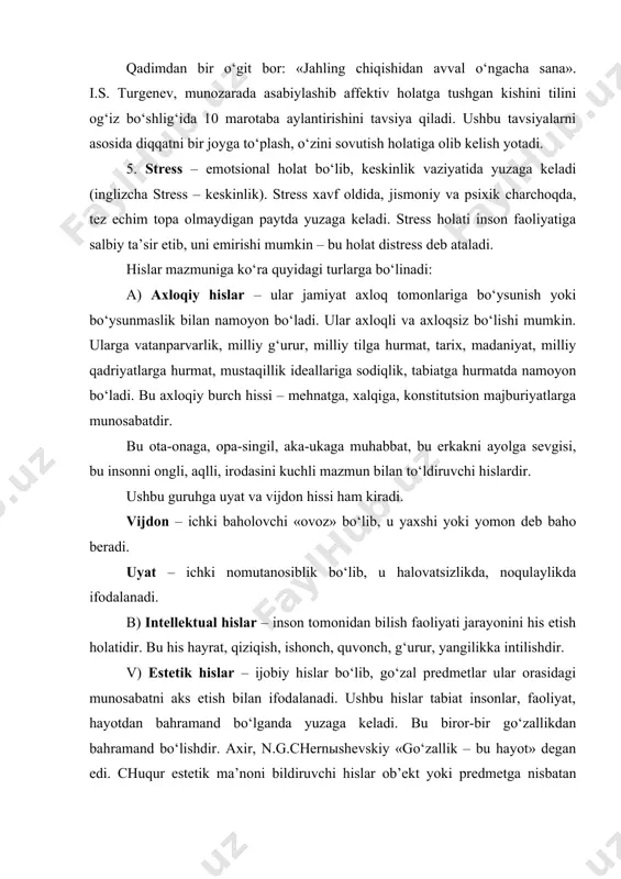 h faoliyati jarayonini his etish holatidir. bu his hayrat, qiziqish, ishonch, quvonch, g‘urur, yangilikka intilishdir. v) estetik hislar – ijobiy hislar bo‘lib, go‘zal predmetlar ular orasidagi munosabatni aks etish bilan ifodalanadi. ushbu hislar tabiat insonlar, faoliyat, hayotdan bahramand bo‘lganda yuzaga keladi. bu biror-bir go‘zallikdan bahramand bo‘lishdir. axir, n.g.chernыshevskiy «go‘zallik – bu hayot» degan edi. chuqur estetik ma’noni bildiruvchi hislar ob’ekt yoki predmetga nisbatan yuzaga kelib, uni sifati – ko‘tarinkilik, go‘zallik, nafosat, estetik kechinmalar bilan bog‘liq. g) praksis hislar (yunonchada praxis – ish, faoliyat) faoliyat natijasida yuzaga kelib, ish jarayonida o‘zgaradi, ishni muvaffaqiyatli, qiyinchiligi, tugallanligiga bog‘liq bo‘ladi. a.n. luk 70 dan ortiq hislarni ajratadi. emotsional holatlarga bog‘liq bir necha nazariyalar mavjud. ulardan ikkitasini keltiramiz. biri djeyms–lange va ikkinchisi kennon–bard nazariyalaridir. g. langega asosan emotsiya oraliq jarayonlarni sub’ektiv aks etishi bo‘lib, u ixtiyoriy xarakterga egadir va organizmda yuzaga keladi deb ta’kidlaydi. avval tashqi stimullar ta’sirida organizmda o‘zgarish yuz beradi, so‘ng emotsiya yuzaga …