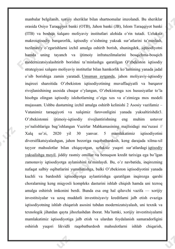 a oshirish uchun xalqaro moliyaviy tashkilotlar, ikki tomonlama shartnomalar va yetakchi xorijiy kompaniyalarning umumiy miqdori 22 milliard dollardan ziyod kreditlari va investitsiyalarni jalb etish ko’zda tutilgan edi. hozirgi kunda umumiy qiymati 19 milliard dollardan ortiqroq bo’lgan 80 dan ziyod loyihalarni investitsiyalash va moliyalash bo’yicha aniq manbalar belgilanib, xorijiy sheriklar bilan shartnomalar imzolandi. bu sheriklar orasida osiyo taraqqiyot banki (otb), jahon banki (jb), islom taraqqiyot banki (itb) va boshqa xalqaro moliyaviy institutlari alohida o’rin tutadi. uzluksiz makroiqtisodiy barqarorlik, iqtisodiy o’sishning yuksak sur’atlarini ta’minlash, tuzilmaviy o’zgarishlarni izchil amalga oshirib borish, shuningdek, iqtisodiyotni hamda uning tayanch va ijtimoiy infratuzilmalarini bosqichma-bosqich modernizatsiyalashtirib borishni ta’minlashga qaratilgan o’zbekiston iqtisodiy strategiyasi xalqaro moliyaviy institutlar bilan hamkorlik ko’lamining yanada jadal o’sib borishiga zamin yaratadi. umuman aytganda, jahon moliyaviy-iqtisodiy inqirozi sharoitida o’zbekiston iqtisodiyotining muvaffaqiyatli va barqaror rivojlanishining asosida chuqur o’ylangan, o’zbekistonga xos hususiyatlar to’la hisobga olingan iqtisodiy islohotlarning o’ziga xos va o’zimizga mos modeli mujassam. ushbu dasturning izchil amalga …