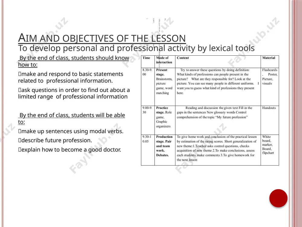 lesson. check-in homework. introduction and explanation of new theme:introduction with new lexicon and using of grammar sample structures. organization of the work with exercises from text-book.instruction on work with the textorganization of interactive method on theme (team, pair work, role games and etc.)demonstration of multimedia programs white board, marker, board, flipchart 9.00-9.30 practice stage. role game, graphic organizers reading and discussion the given text. fill in the gaps in the sentences. new glossary words. control comprehension of the topic “at the institute” compute,lcd projector 9.30-10.05 production stage. pair and team work. debates. to give home work and conclusion of the practical lesson by estimation of the rating scores. short generalization of new theme:1.teacher asks control questions, checks acquisition of new theme 2.to make conclusions, assess each students, make comments 3.to give homework for the next lesson handouts my future profession… there are many professions in the world…. teacher sociologist doctor …