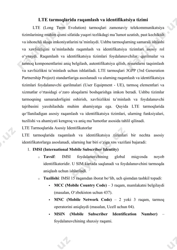 identity) · tavsif: tmsi mme tomonidan foydalanuvchiga beriladigan vaqtinchalik identifikator bo‘lib, guti tarkibida ishlatiladi. · funksiyasi: tmsi imsi ni yashirish orqali tarmoqda maxfiylikni ta’minlaydi va signalizatsiya jarayonlarida foydalaniladi. · ahamiyati: tmsi foydalanuvchining doimiy identifikatorini himoya qilishda muhim rol o‘ynaydi. 5. ip-manzillar va boshqa tarmoq identifikatorlari · lte tarmoqlari ip-ga asoslangan tarmoqlar bo‘lib, foydalanuvchi qurilmalari va tarmoq elementlari o‘rtasida ma’lumot uzatish uchun ipv4 yoki ipv6 manzillardan foydalanadi. · pdn (packet data network) identifikatorlari: har bir foydalanuvchi ulanishi uchun maxsus ip-manzil va apn (access point name) ishlatiladi. · funksiyasi: ip-manzillar ma’lumotlar paketlarini yo‘naltirish va foydalanuvchi ulanishlarini boshqarishda ishlatiladi. raqamlash va identifikatsiyaning ahamiyati 1. xavfsizlik va maxfiylik: · imsi kabi doimiy identifikatorlar ochiq uzatilganda xavfsizlik xavfi yuqori bo‘ladi. shu sababli, lte tarmoqlari guti va tmsi kabi vaqtinchalik identifikatorlardan foydalanadi, bu esa foydalanuvchi ma’lumotlarini himoya qiladi va tarmoqqa noqonuniy kirishning oldini oladi. · autentifikatsiya jarayonlari (masalan, eps-aka protokoli) imsi va maxfiy kalitlar (k) yordamida …