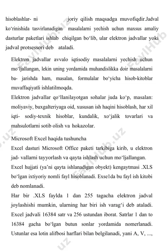 rlash va qayta ishlash uchun mo‘ljallangan. excel hujjati (ya’ni qayta ishlanadigan obyekt) kengaytmasi .xls bo‘lgan ixtiyoriy nomli fayl hisoblanadi. exse1da bu fayl ish kitobi deb nomlanadi. har bir .xls faylda 1 dan 255 tagacha elektron jadval joylashishi mumkin, ularning har biri ish varag‘i deb ataladi. excel jadvali 16384 satr va 256 ustundan iborat. satrlar 1 dan to 16384 gacha bo‘lgan butun sonlar yordamida nomerlanadi. ustunlar esa lotin alifbosi harflari bilan belgilanadi, yani a, v, ..., z, aa, av, ..., iv. ustun satrlarning kesishish joyida jadvalning strukturali elementlari-yacheykalar joylashgan bo‘ladi. ixtiyoriy yacheykaga boshlang‘ich ma’lumotlarni son, matn yoki ixtiyo- riy ma’lumotni hisoblash formulasini kiritish mumkin. ustun kengligi va satr balandligini o‘zgartirish mumkin. elektron jadvaldagi aniq bir yacheykani ko‘rsatish uchun adreslardan foydalanish zarur, ya’ni adreslar o‘zaro kesishadigan ustun belgisi va satr nomerlaridan iborat bo‘ladi va ular orqali aniqlanadi. masalan: a1, a8, s24, aa2 va hokazo. kompyuterga exse1ni o‘rnatishda foydalanuvchi bir nechta variant- laridan …
