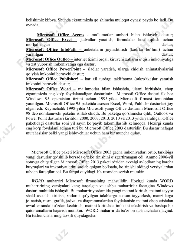 dasturlar paketini internet orqali yangilab borishingiz mumkin. officeni kompyuteringizga o‘rnatgandan so‘ng bemalol matnlarni tahrirlash, na’lumotlar bazasida ishlash, hisob-kitobli jadvallarni tahrirlash va hokazo ishlarni qilishingiz mumkin. ms office 2010 dasturi va uni o‘rnatish bo‘yicha boshlang‘ich ma'lumotlarni shakllantirish hozirgi kunda axborot bilan ishlash, uni qabul qilish, yaratish, qayta ishlash ko‘p vaqt talab qilmoqda. shuning uchun 1995-yilda microsoft kompaniyasi tomonidan axborotlarni kirituvchi, uni taxrir qiluvchi, ularni jadval usulida tartiblovchi, hattoki matematik amallarni bajaruvchi microsoft office pakti dasturini ishlab chiqdi. bu dastur kundan kunga ko‘pgina kerakli dasturlarni o‘z ichiga olmoqda. masalan ular ichida eng ko‘p foydalanadiganimiz microsoft word, microsoft office, microsoft power point va h.k. microsoft office paketiga murojaat etish uchun pusk ^ programmi ^ microsoft office dasturiga sichqonchani olib kelishimiz kifoya. shunda ekranimizda qo‘shimcha muloqot oynasi paydo bo‘ladi. bu oynada: microsoft office access - ma‘lumotlar ombori bilan ishlovchi dastur; microsoft office excel – jadvallar yaratish, formulalar hosil qilish uchun mo‘ljallangan dastur; microsoft office …