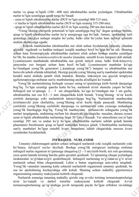 xuddi bir xilday tuyulgani bilan spektros kop prizmadan o’tkazilganda qizil, zarg’aldoq, sariq, yashil, havorang, ko’k va binafsha ranglardan iborat bo’lgan yo'1-yo'l spektral qatorga ajraladi. quyosh nurining oppoq yorug’ligi yomg’irdan keyin ko’p rangli kamalakka aylanishi hammaga ma'lum. quyosh nurlarining sinishidan hatto eng mayda suv tomchilarida ham kamalak paydo bo’ladi. kamalakning yettita rangi—bu faqat yorug’lik spcktrining ko’rinadigan qismi bo’lib, 760—400 nm to’lqin uzunligidag nisbatan tor yo’lakli chastotadan iborat elektromagnit tcbranishlar majmuyidir. bu yo’lakning ikki tomonida spektming ko’z ko’rinmaydigan qismi—to’lqin uzunligi 760 dan katta bo'lga infraqizil nurlar va qisqa to’lqinli (180—400 nm) ultrabinafsha nurlar joylashgan. ultrabinafsha nurlar to’lqin uzunligiga qarab turga bo’linadi: - uzun to’lqinli ultrabinafsha nurlar (duf-to’lqin uzunligl 400-315 nm); - o’rtacha to’lqinli ultrabinafsha nurlar (suf-to’lqin uzuniig 315-280 nm); - qisqa to’lqinli ultrabinafsha nurlar (kuf-to’lqin uzunlig 280 nm dan kam). “yorug’likning energetik potensiali to’lqin uzunligiga bog’liq” degan qoidaga binoan, qisqa to’lqinli ultrabinafsha nurlar ko’p energiyaga ega bo’ladi. ammo, spektrning turli qismidagi energiya …