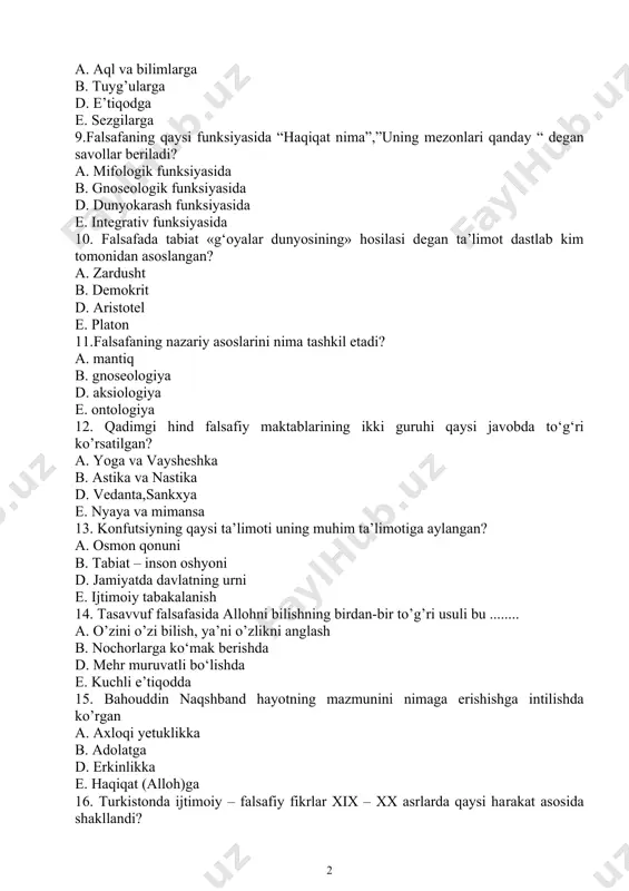 ntiq b. gnoseologiya d. aksiologiya e. ontologiya 12. qadimgi hind falsafiy maktablarining ikki guruhi qaysi javobda to‘g‘ri ko’rsatilgan? a. yoga va vaysheshka b. astika va nastika d. vedanta,sankxya e. nyaya va mimansa 13. konfutsiyning qaysi ta’limoti uning muhim ta’limotiga aylangan? a. osmon qonuni b. tabiat – inson oshyoni d. jamiyatda davlatning urni e. ijtimoiy tabakalanish 14. tasavvuf falsafasida allohni bilishning birdan-bir to’g’ri usuli bu ........ a. o’zini o’zi bilish, ya’ni o’zlikni anglash b. nochorlarga ko‘mak berishda d. mehr muruvatli bo‘lishda e. kuchli e’tiqodda 15. bahouddin naqshband hayotning mazmunini nimaga erishishga intilishda ko’rgan a. axloqi yetuklikka b. adolatga d. erkinlikka e. haqiqat (alloh)ga 16. turkistonda ijtimoiy – falsafiy fikrlar xix – xx asrlarda qaysi harakat asosida shakllandi? a. jadidchilik b. milliy ozodlik d. mustamlakachilik e. erkin fikrlilik 17. materialistlar deb qaysi toifidagi kishilarga aytish mumkin? a. olamning asosida hamma vaqt ong va materiya yotadi deb ta’kidlovchilar b. ongni birinchi o’ringa quyuvchilar …