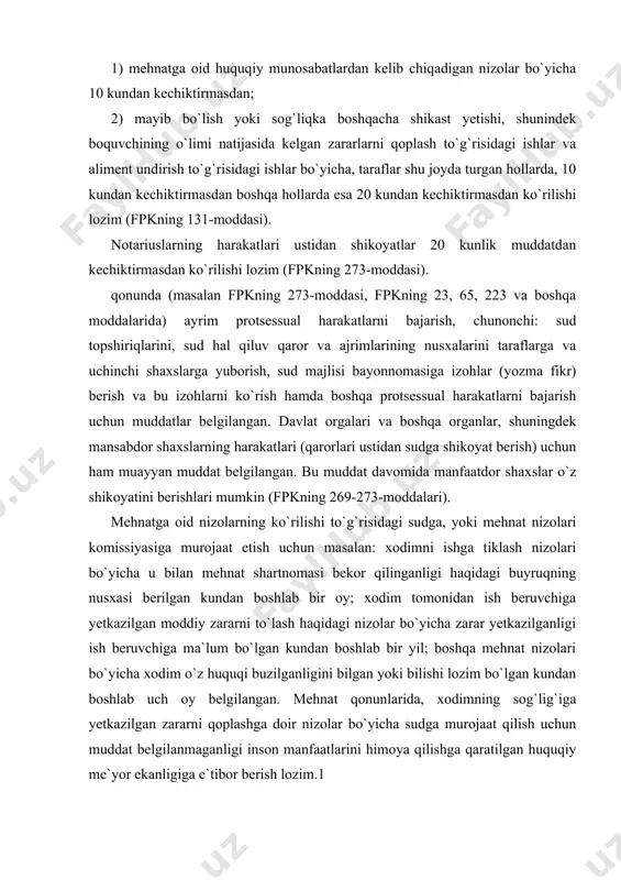 gan. mehnat qonunlarida, xodimning sog`lig`iga yetkazilgan zararni qoplashga doir nizolar bo`yicha sudga murojaat qilish uchun muddat belgilanmaganligi inson manfaatlarini himoya qilishga qaratilgan huquqiy me`yor ekanligiga e`tibor berish lozim.1 sudning xususiy ajrimi; bayonnoma yuzasidan yozma fikr bildirish; jarimadan ozod qilish yoki uni miqdorini kamaytirish; qo`shimcha hal qiluv qarori; hujjatni saqlovchini majburiyati; kassatsiya shikoyati berish (protest keltirish) muddati; yangi ochilgan holatlar bo`yicha ariza berish; ijro varaqasini ijroga topshirish muddatining uzilishi; ijro varaqasini ijroga topshirishning o`tkazib borilgan muddatini tiklash; hal qiluv qarorini qaytarma ijrosi. bular fpkning quyidagi 19, 23, 124, 214, 304, 312, 320, 364, 377, 378, 379, 392-moddalarida o`z ifodasini topgan. fpkning 383-moddasi ham protsessual xarakterdagi muddatlardir. sud da`vo arizalarining kamchiliklarini tuzatish, dalillar keltirish uchun ham muddatlar belgilaydi. ishning ko`rilishi qoldirilgandan so`ng uning yangidan ko`rilishi uchun muayyan kun tayinlanadi. sud hal qiluv qarorlari va ajrimlarini ijro etish muddatlari qonunda ko`rsatilmagan bo`lsa, bunday muddatlar sud ijrochisi tomonidan tayinlanadi. chunonchi sud ijrochisi hal qiluv …