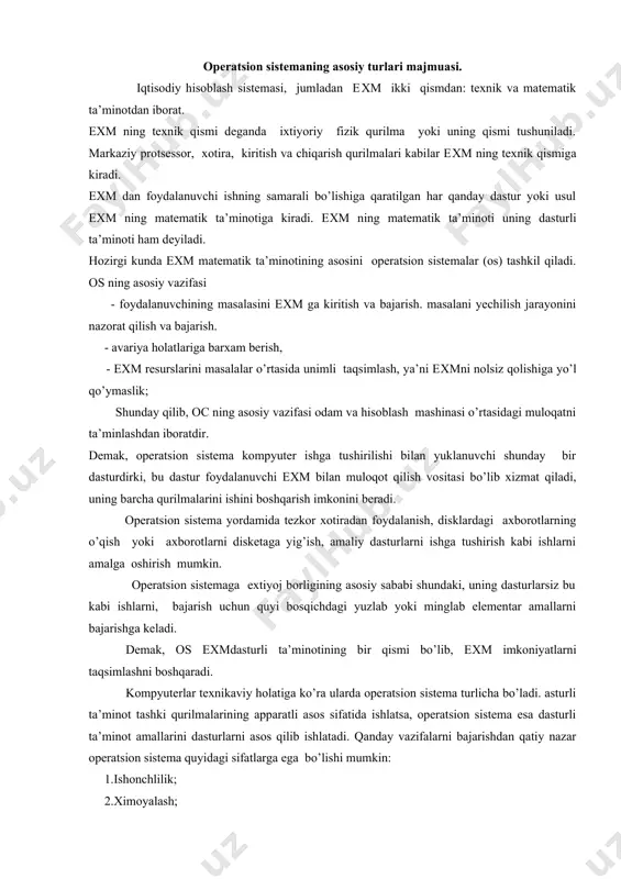 iy holatiga ko’ra ularda operatsion sistema turlicha bo’ladi. asturli ta’minot tashki qurilmalarining apparatli asos sifatida ishlatsa, operatsion sistema esa dasturli ta’minot amallarini dasturlarni asos qilib ishlatadi. qanday vazifalarni bajarishdan qatiy nazar operatsion sistema quyidagi sifatlarga ega bo’lishi mumkin: 1.ishonchlilik; 2.хimoyalash; 3.samaradorlik; 4.oldindan aniqlash xususiyati; 5.qulaylik; ms dosning tashkil etuvchilari. ms dos operatsion sistema quyidagi qismlardan iborat: 1.kiritish – chiqarish sistemasi (bios): eхm ning doimiy xotirasiga "joylashtirilgan" bo’lib, operatsion sistemaning axborotni kiritish va chiqarish amallari bilan bog’liq xizmatlarni bajaradi. 2.operatsion sistemasini yuklovchi dastur (ipl): diskning maxsus birinchi sektoriga joylashgan bo’lib, asosiy vazifa dosning eхm tezkor xotirasiga yuklash. 3. io.sys va msdos.sys . dasturlari diskda joylashgan bo’lib, murakkab kiritish – chiqarish amallarini bajaradi. disk fayllari ro’yxatini oddiy ko’rinishda ularning ikkisi ham ko’rinmaydi. (mazkur fayllarning nomlari os versiyasiga ko’ra o’zgacha bo’lishi ham mumkin, masalan ibmbio.com va ibmdos.com) 4. buyruq protsessori command.com diskda joylashgan bo’lib, dos ishini boshqarish uchun xizmat qiladi. foydalanuvchining bir qayta …