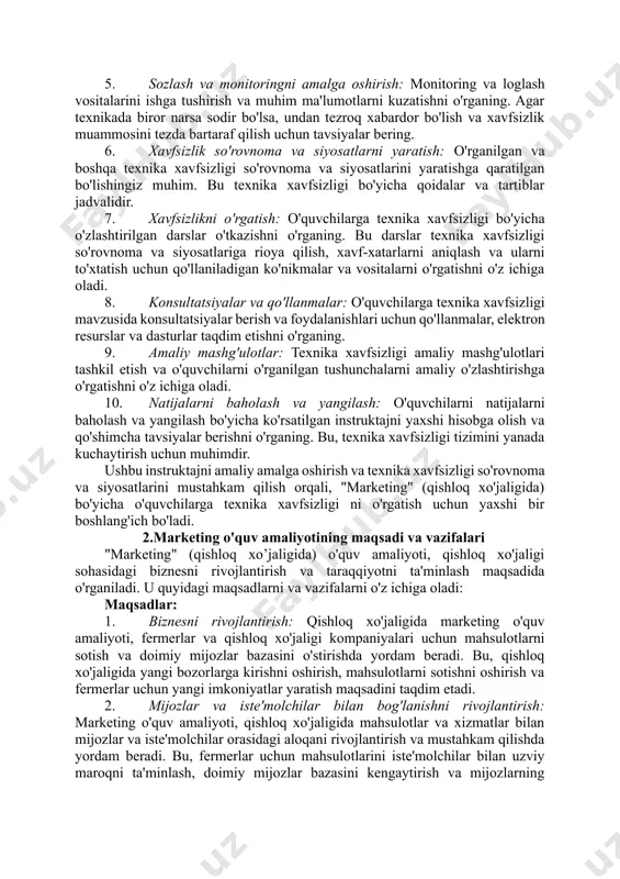 qo'llaniladigan ko'nikmalar va vositalarni o'rgatishni o'z ichiga oladi. 8. konsultatsiyalar va qo'llanmalar: o'quvchilarga texnika xavfsizligi mavzusida konsultatsiyalar berish va foydalanishlari uchun qo'llanmalar, elektron resurslar va dasturlar taqdim etishni o'rganing. 9. amaliy mashg'ulotlar: texnika xavfsizligi amaliy mashg'ulotlari tashkil etish va o'quvchilarni o'rganilgan tushunchalarni amaliy o'zlashtirishga o'rgatishni o'z ichiga oladi. 10. natijalarni baholash va yangilash: o'quvchilarni natijalarni baholash va yangilash bo'yicha ko'rsatilgan instruktajni yaxshi hisobga olish va qo'shimcha tavsiyalar berishni o'rganing. bu, texnika xavfsizligi tizimini yanada kuchaytirish uchun muhimdir. ushbu instruktajni amaliy amalga oshirish va texnika xavfsizligi so'rovnoma va siyosatlarini mustahkam qilish orqali, "marketing" (qishloq xo'jaligida) bo'yicha o'quvchilarga texnika xavfsizligi ni o'rgatish uchun yaxshi bir boshlang'ich bo'ladi. 2.marketing o'quv amaliyotining maqsadi va vazifalari "marketing" (qishloq xo’jaligida) o'quv amaliyoti, qishloq xo'jaligi sohasidagi biznesni rivojlantirish va taraqqiyotni ta'minlash maqsadida o'rganiladi. u quyidagi maqsadlarni va vazifalarni o'z ichiga oladi: maqsadlar: 1. biznesni rivojlantirish: qishloq xo'jaligida marketing o'quv amaliyoti, fermerlar va qishloq xo'jaligi kompaniyalari uchun mahsulotlarni …
