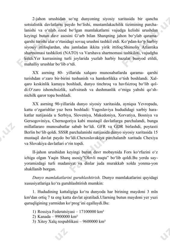 gan edi va buyuk imperialistik mamlakatlar o‘rtasida ularni qayta taqsimlash uchun kurash boshlandi.(1-jahon urushi.) 2-jahon urushidan so‘ng dunyoning siyosiy xaritasida bir qancha sotsialistik davlatlarni paydo bo‘lishi, mustamlakachilik tizimining parcha​lanishi va o‘nlab ozod bo‘lgan mamlakatlarni vujudga kelishi urushdan keyingi butun davr asosini g‘arb bilan sharqning jahon bo‘ylab qarama-qarshi turishi ular o‘rtasidagi sovuq urushni tashkil etdi. ko‘pdan-ko‘p har​biy siyosiy ittifoqlardan, shu jumladan ikkita yirik ittifoq:shimoliy atlan​tika shartnomasi tashkiloti (nato) va varshava shartnomasi tashkiloti, vujudgha keldi.yer kurrasining turli joylarida yuzlab harbiy bazalar bunyod etildi, mahalliy urushlar bo‘lib o‘tdi. xx asrning 80- yillarida xalqaro munosabatlarda qarama- qarshi turishdan o‘zaro bir-birini tushunish va hamkorlikka o‘tish boshlandi. xal​qaro keskinlik kamaya boshladi, dunyo tinchroq va havfsizroq bo‘lib qol​di.o‘zaro ishonchsizlik, xafvsirash va dushmanlik o‘rniga yahshi qo‘sh​nichilk qaror topa boshladi. xx asrning 90-yillarida dunyo siyosiy xaritasida, ayniqsa yevropada, katta o‘zgarishlar yuz bera boshladi: yugoslaviya hududidagi xarbiy hara​katlar natijasida u serbiya, sloveniya, makedoniya, xorvatiya, bosniya va gersogoviniya, chernogoriya kabi mustaqil …
