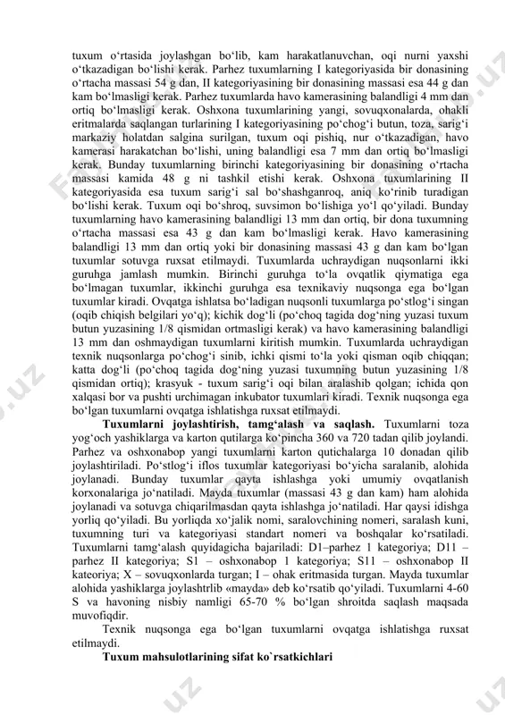 uxum qilgan kunni hisoblamaganda 7 sutkadan kechiktirilmasdan sotishga chiqarilgan, sovuqxonalarda yoki ohak eritmasida saqlanmagan tuxumlarga aytiladi. oshxona tuxumlarining massasi 43 g dan kam bo‘lmasligi kerak. saqlanish sharoitlari va muddatiga qarab oshxona tuxumlari yangi, sovuqxonalarda saqlangan va ohaklangan tuxumlarga bo‘linadi. yangi qo‘yilgan tuxumlar deb – 10s dan-20s gacha bo‘lgan haroratda 30 kungacha saqlangan tuxumlarga aytiladi. sovuqxonalarda saqlangan tuxum deb esa yuqorida ko‘rsatilgan haroratda 30 kundan ortiq muddat saqlangan tuxumlarga aytiladi. parhezbop tuxumlar massasiga qarab, oshxonabop tuxumlar esa ham massasi va sifatiga qarab i va ii kategoriyalarga bo‘linadi. tuxumlarning kategoriyasi tuxum po‘chog‘ining, sarig‘ining, oqining holati, havo kamerasining o‘lchami va bir dona tuxumning massasiga qarab belgilanadi. bu ko‘rsatkichlar tuxumlarni maxsus qurilma-ovoskopda elektr nuri yordamida yoritib aniqlanadi. parhezbop tuxumlarning ikkala kategoriyasining ham po‘chog‘i butun, toza, sariq qismi tuxum o‘rtasida joylashgan bo‘lib, kam harakatlanuvchan, oqi nurni yaxshi o‘tkazadigan bo‘lishi kerak. parhez tuxumlarning i kategoriyasida bir donasining o‘rtacha massasi 54 g dan, ii kategoriyasining bir donasining …