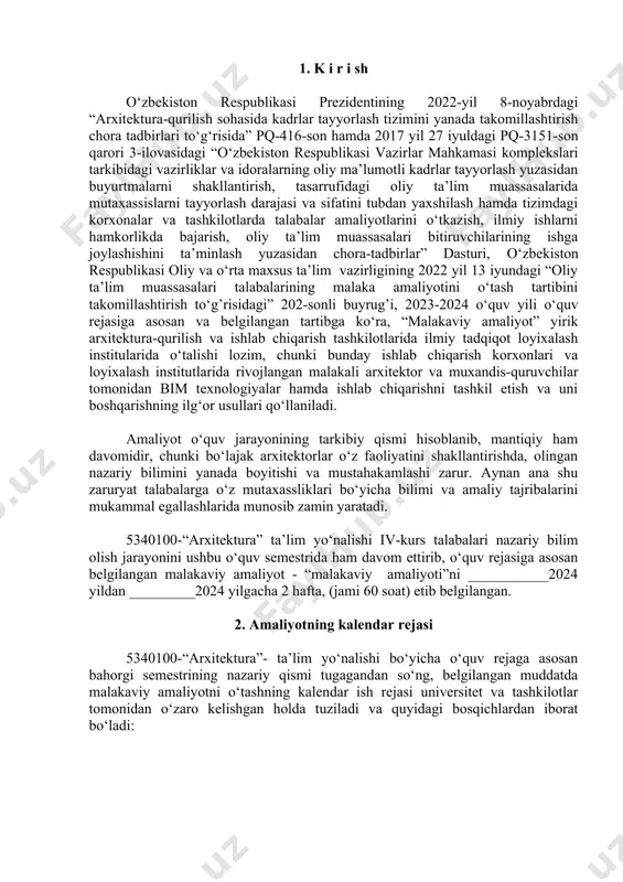 ni ushbu o‘quv semestrida ham davom ettirib, o‘quv rejasiga asosan belgilangan malakaviy amaliyot - “malakaviy amaliyoti”ni ___________2024 yildan _________2024 yilgacha 2 hafta, (jami 60 soat) etib belgilangan. 2. amaliyotning kalendar rejasi 5340100-“arxitektura”- ta’lim yo‘nalishi bo‘yicha o‘quv rejaga asosan bahorgi semestrining nazariy qismi tugagandan so‘ng, belgilangan muddatda malakaviy amaliyotni o‘tashning kalendar ish rejasi universitet va tashkilotlar tomonidan o‘zaro kelishgan holda tuziladi va quyidagi bosqichlardan iborat bo‘ladi: amaliyot o’tash kalendar rejasi № haftalar va kunlar tanishuv ob’ektlari va bajariladigan ishlar bajarish shakllari hajmi, soatda 1-hafta 1 1- kun korxona , tashkilotlar rahbariyati bilan tanishish ma’ruza qilinadi loyixa tashkilotida 6 talabalarni mehnat muxofazasi va texnika xavfsizligi qoidalari bilan tanishtirish talabalarni tashkilot bo‘limlariga biriktirish 2. 2 -kun tashkilot bo‘limlarida ularning ish faoliyatlari jarayonida foydalanilayotgan me’yoriy xujjatlar bilan tanishish ma’ruza qilinadi loyixa tashkilotida 6 tashkilot tomonidan biriktirilgan etakchi mutaxassis rahbarligida talabalarni kichik guruhlarga ajratish va ularni loyihalash tashkiloti yoki firma bo‘limlari bilan tanishtirish. tashkilotda bajarilgan …