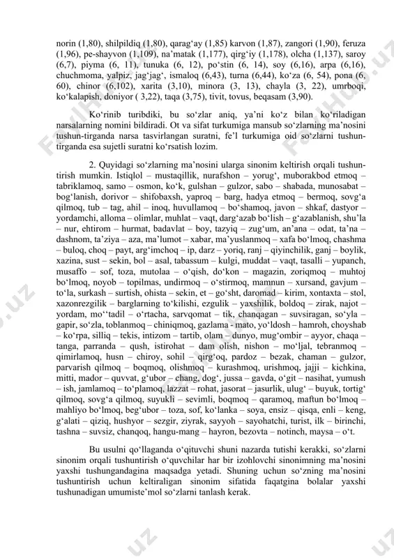 sullar bilan tushuntirish mumkin. 1. darsliklarda uchraydigan quyidagi so‘zlarning ma’nosini rasmini ko‘rsatish yo‘li bilan tushuntirish mumkin: yalpiz, isiriq, kiyiko‘ti, ermon (1,6), kashta (1,7), garmdori, qal’a, fabrika, raketa (1,17), chang‘i (1,19), qur’on (1,19), so‘na (1,19), so‘gal (1,19), sa’va (1,19), to‘ng‘iz (1,19), turna, sholi (1,21), sharshara (1,21), charos(1,22), shabnam (1,22) gumbaz (1,22), marvaridgul (1,77), soda (1,29), sa’va (1,29), olxo‘ri (1,31), husayni (1,38), chang‘i (1,41), konki (1,41), paroxod (1,42), qayin (1,43), zarg‘aldoq (1,46), do‘lana (1,51), tola (1,67), parovoz, teplovoz, elektrovoz, vagon (1,71), tog‘olcha (1,77), metro (1,78), kamalak (1,79), tuman (1,79), mosh (1,80), binafsha (1,80), chuchmoma (1,80), gulsapsar (1,80), norin (1,80), shilpildiq (1,80), qarag‘ay (1,85) karvon (1,87), zangori (1,90), feruza (1,96), pe-shayvon (1,109), na’matak (1,177), qirg‘iy (1,178), olcha (1,137), saroy (6,7), piyma (6, 11), tunuka (6, 12), po‘stin (6, 14), soy (6,16), arpa (6,16), chuchmoma, yalpiz, jag‘jag‘, ismaloq (6,43), turna (6,44), ko‘za (6, 54), pona (6, 60), chinor (6,102), xarita (3,10), minora (3, 13), …