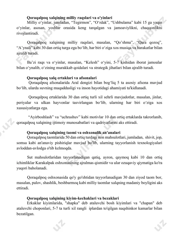 y raqslari, masalan, “qo’shma”, “qara qozoq”, “a’ynali” kabi 30 dan ortiq turga ega bo‘lib, har biri o‘ziga xos musiqa va harakatlar bilan ajralib turadi. ba’zi raqs va o‘yinlar, masalan, “kelesh” o‘yini, 5-7 kishidan iborat jamoalar bilan o‘ynalib, o‘zining murakkab qoidalari va strategik jihatlari bilan ajralib turadi. qoraqalpoq xalq ertaklari va afsonalari qoraqalpoq afsonalarida aral dengizi bilan bogʻliq 5 ta asosiy afsona mavjud boʻlib, ularda suvning muqaddasligi va inson hayotidagi ahamiyati ta'kidlanadi. qoraqalpoq ertaklarida 30 dan ortiq turli xil sehrli mavjudotlar, masalan, jinlar, periyalar va ulkan hayvonlar tasvirlangan boʻlib, ularning har biri oʻziga xos xususiyatlarga ega. “ayirboshlash” va “uchrashuv” kabi motivlar 10 dan ortiq ertaklarda takrorlanib, qoraqalpoq xalqining ijtimoiy munosabatlari va qadriyatlarini aks ettiradi. qoraqalpoq xalqining taomi va oshxonalik an'analari qoraqalpoq taomlarida 50 dan ortiq turdagi non mahsulotlari, jumladan, shivit, jop, somsa kabi an'anaviy pishiriqlar mavjud bo'lib, ularning tayyorlanish texnologiyalari avloddan-avlodga o'tib kelmoqda. sut mahsulotlaridan tayyorlanadigan qatiq, ayron, qaymoq kabi 10 …