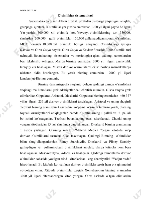 chillyea, adonis va boshqalar. qadimgi zamonlarda dorivor o`simliklar sohasida yozilgan xind kitoblaridan eng ahamiyatlisi "yadjur veda" hisob-lanadi. bu kitobda ko`rsatilgan dorivor o`simliklar xozir ham o`z qimmatini yo`qotgan emas. xitoyda o`sim-liklar xaqida xon-shen-nun bizning eramizdan 3000 yil ilgari "bensao"degan kitob yozgan. o`rta asrlarda o`tgan olimlardan butun dunyoga mashxur bo`lgan atoqli vrach abu ali ibn sino hisoblanadi (980-1037). avitsenna buxoroga yaqin joydagi qishloqda tug`ilgan. 1020 yilda "alqonunfit tib"deb atalgan 5 tomli kitob yozgan. petr 1 1724 yilda rossiyada fanlar akademiyasini ochish to`g`risida buyruq chiqardi. u fanlar akademiyasi oldiga rossiya florasini tekshirish vazifasini qo`yadi. shu maqsadda bir qancha ekspeditsiyalar tashkil etiladi. ekspeditsiya qatnashchisi akademik pallas "flora rossica" degan kitob yozgan. 18 asrning boshlarida shved olimi karl linney (1707-1778) o`simliklarning sistematikasini tuzadi. u 1000 ga yaqin o`simliklarni morfologik terminlarini ishlab chiqaradi. k.linney "o`simliklarning turlari: degan asarida 10.000 xil o`simlik turini tasvirlab ularni 1000 ta avlodga, bu avlodni 116 tartibga, tartibni esa 24 sinfga bo`lib …