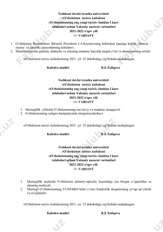«o'zbekistonning eng yangi tarixi» fanidan i kurs talabalari uchun yakuniy nazorat variantlari 2021-2022 o'quv yili 16- variant 1. o‘zbekistonning mustaqillik sari yo‘l tutishi. 2. 2030 yilgacha bo‘lgan davrda oliy ta’limni rivojlantirish strategiyasining qabul qilinishi va uning hayotga tadbiq qilina borishi. «o'zbekiston tarixi» kafedrasining 2021 yil 25 dekabrdagi yig'ilishida tasdiqlangan. kafedra mudiri r.e.xoliqova toshkent davlat texnika universiteti «o'zbekiston tarixi» kafedrasi «o'zbekistonning eng yangi tarixi» fanidan i kurs talabalari uchun yakuniy nazorat variantlari 2021-2022 o'quv yili 17- variant 1. o’zbekiston respublikada “ta’lim to’g’risida”gi qonunning qabul qilinishi va uning mohiyati. 2. o‘zbekiston respublikasining bmt va boshqa xalqaro tashkilotlar bilan o‘zaro hamkorliklarining yo‘lga qo‘yilishi. «o'zbekiston tarixi» kafedrasining 2021 yil 25 dekabrdagi yig'ilishida tasdiqlangan. kafedra mudiri r.e.xoliqova toshkent davlat texnika universiteti «o'zbekiston tarixi» kafedrasi «o'zbekistonning eng yangi tarixi» fanidan i kurs talabalari uchun yakuniy nazorat variantlari 2021-2022 o'quv yili 18- variant 1. mustaqillik arafasida o‘zbekistonda ijtimoiy-iqtisodiy barqarorlikni ta’minlash choralarining ko’rilishi. 2. o‘zbekistonda korrupsiyaga qarshi kurash …