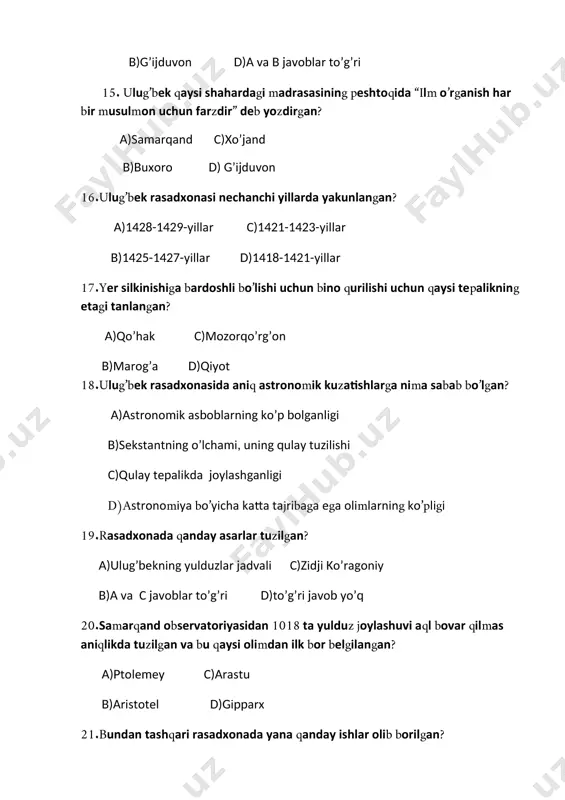 li osmon turkumi” da turli zamon va makonda yashab o’tgan buyuk dunyo astronomlarining aksi tushirilgan naqsh nechanchi asrga tegishli? a)xiii asr c)xiv asr b)xvii asr d)xviii asr 27.ulug’bekning 1444-yil yakunlagan asari qaysi? a)gurgonning yangi astronomiy jadvlali b)yulduzli osmon turkumi c)ulug’bekning yulduzlar jadvali d)ulug’bekning zidji 28. qachon angliyada ik bor ulug’bekning mashhur samarqand rasadxonasida amalga oshirilgan asosiy ishi nashr etilgan? a)1647-yil c)1644-yil b)1648-yil d)1645-yil 29.2009-yil parijda mirzo ulug’bek tavalludining necha yilligi nishonlangan? a)660 yilligi c)625-yilligi b)650 yilligi d)615-yilligi 30.kimning yozishicha ulug’bek donishmand bo’lgan? a)ali qushchi b)g’iyosiddin jamshid koshiy c)qozizoda rumiy d)sirojiddin samarqandiy. 31.samarqand madrasasida nechtaga yaqin olim yetishib chiqqan? a) 200 c)600 b) 400 d)1000 32. mirzo ulug'bekning qaysi asari hindistonning aligarx universitetida saqlanadi? a) to’rt ulus tarixi c)zidji jadidi ko’ragoniy b) risolai ulug’bek d)shahrisabz tarixi 33. mirzo ulug'bek qaysi mashhur obidani bunyod etgan? a) registon b) ulug'bek madrasasi c) buxoro minorasi d) samarqanddagi jome masjidi 34.mirzo ulug'bekning asosiy ilmiy ishlari …
