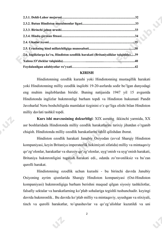 ....................................................21 2.2. paika inqilobi.........................................................................................................24 2.2.1. 1857 yil inqilobi...................................................................................................24 2.2.2. uyushtirilgan harakatlarning kuchayishi.........................................................27 2.2.3. hind millatchiligining yuksalishi.......................................................................28 2.3. bengaliyaning bo’linishi, 1905 yil........................................................................30 2.3.1. dehli-lahor mojarosi..........................................................................................32 2.3.2. butun hindiston musulmonlar ligasi.................................................................33 2.3.3. birinchi jahon urushi..........................................................................................33 2.3.4. hindu-german fitnasi..........................................................................................34 2.4. ghadar isyoni.........................................................................................................35 2.5. urushning hind millatchiligiga munosabati........................................................38 2.6. ingilizlarga ko’ra, hindiston ozodliik harakati (britaniyaliklar talqinida).....39 xulosa (o’zbeklar talqinida)…………………......................……….….....................40 foydalanilgan adabiyotlar ro’yxati……………............................…….....................42 kirish hindistonning ozodlik kurashi yoki hindistonning mustaqillik harakati yoki hindistonning milliy ozodlik inqilobi 19-20-asrlarda sodir bo’lgan dunyodagi eng muhim inqiloblardan biridir. buning natijasida 1947 yil 15 avgustda hindistonda inglizlar hukmronligi barham topdi va hindiston hukumati pandit javoharlal neru boshchiligida mamlakat tizginini oʻz qoʻliga olishi bilan hindiston