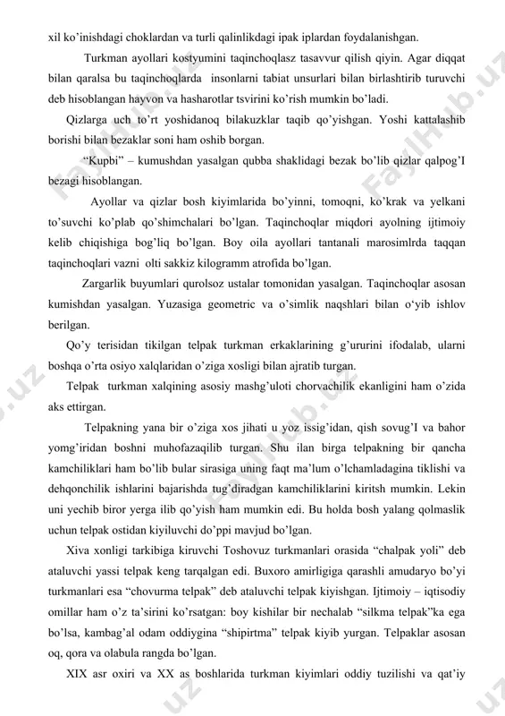 pak turkman xalqining asosiy mashg’uloti chorvachilik ekanligini ham o’zida aks ettirgan. telpakning yana bir o’ziga xos jihati u yoz issig’idan, qish sovug’i va bahor yomg’iridan boshni muhofazaqilib turgan. shu ilan birga telpakning bir qancha kamchiliklari ham bo’lib bular sirasiga uning faqt ma’lum o’lchamladagina tiklishi va dehqonchilik ishlarini bajarishda tug’diradgan kamchiliklarini kiritsh mumkin. lekin uni yechib biror yerga ilib qo’yish ham mumkin edi. bu holda bosh yalang qolmaslik uchun telpak ostidan kiyiluvchi do’ppi mavjud bo’lgan. xiva xonligi tarkibiga kiruvchi toshovuz turkmanlari orasida “chalpak yoli” deb ataluvchi yassi telpak keng tarqalgan edi. buxoro amirligiga qarashli amudaryo bo’yi turkmanlari esa “chovurma telpak” deb ataluvchi telpak kiyishgan. ijtimoiy – iqtisodiy omillar ham o’z ta’sirini ko’rsatgan: boy kishilar bir nechalab “silkma telpak”ka ega bo’lsa, kambag’al odam oddiygina “shipirtma” telpak kiyib yurgan. telpaklar asosan oq, qora va olabula rangda bo’lgan. xix asr oxiri va xx as boshlarida turkman kiyimlari oddiy tuzilishi va qat’iy silueti, ularda qizg’ish …