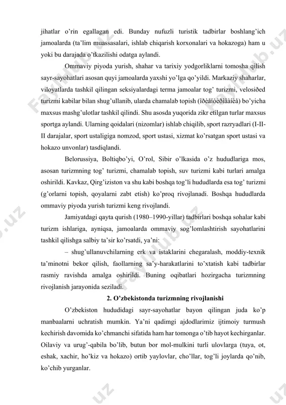 arini tashkil qilishga salbiy ta’sir ko’rsatdi, ya’ni: – shug’ullanuvchilarning erk va istaklarini chegaralash, moddiy-texnik ta’minotni bekor qilish, faollarning sa’y-harakatlarini to’xtatish kabi tadbirlar rasmiy ravishda amalga oshirildi. buning oqibatlari hozirgacha turizmning rivojlanish jarayonida seziladi. 2. o’zbekistonda turizmning rivojlanishi o’zbekiston hududidagi sayr-sayohatlar bayon qilingan juda ko’p manbaalarni uchratish mumkin. ya’ni qadimgi ajdodlarimiz ijtimoiy turmush kechirish davomida ko’chmanchi sifatida ham har tomonga o’tib hayot kechirganlar. oilaviy va urug’-qabila bo’lib, butun bor mol-mulkini turli ulovlarga (tuya, ot, eshak, xachir, ho’kiz va hokazo) ortib yaylovlar, cho’llar, tog’li joylarda qo’nib, ko’chib yurganlar. bunday yurish-turish albatta ularga oson bo’lmagan. lekin tabiiy sharoitlarda, yaylovlarda mol boqish, hayot kechirish, zilol suvlardan miriqib ichish, oftob nurlarida toblanish, sut-qatiq, go’sht va mevalarni iste’mol qilishning o’ziga xos lazzatlarini tatiganlar. ajdodlarimizning sayr-sayohatlarini ko’z oldimizga keltirish uchun “avesto”, “alpomish”, “go’ro’g’li”, “qirq qiz”, “tohir va zuhra” kabi o’nlab dostonlar, “temur tuzuklari”, “boburnoma” kabi badiiy, ilmiy, geografik asarlar misol bo’la oladi. ayniqsa, buyuk sarkarda, sohibqiron amir …