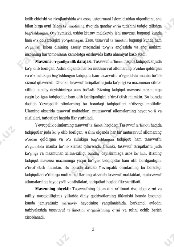 lalari, tariqatlari haqida fikr yuritiladi. yevropalik olimlarning tasavvuf ta’limoti haqidagi tasavvuf ta’limoti haqida tadqiqotlar juda kо‘p olib borilgan. aslini olganda har bir mutasavvuf allomaning о‘zidan qoldirgan va о‘z sulukiga bag‘ishlangan tadqiqoti ham tasavvufni о‘rganishda manba bо‘lib xizmat qilaveradi. chunki, tasavvuf tariqatlarini juda kо‘pligi va mazmunan xilma-xilligi bunday deyishimizga asos bо‘ladi. bizning tadqiqot mavzusi mazmuniga yaqin bо‘lgan tadqiqotlar ham olib borilganligini e’tirof etish mumkin. bu borada dastlab yevropalik olimlarning bu boradagi tadqiqotlari e’tiborga molikdir. ularning aksarida tasavvuf maktablari, mutasavvuf allomalarning hayot yо‘li va silsilalari, tariqatlari haqida fikr yuritiladi. mavzuning obyekti: tasavvufning islom dini ta’limoti rivojidagi о‘rni va milliy mustaqilligimiz yillarida diniy qadriyatlarning tiklanishi hamda bugungi kunda jamiyatimiz ma’naviy hayotining yangilanishida, barkamol avlodni tarbiyalashda tasavuvuf ta’limotini о‘rganishning о‘rni va rolini ochib berish xisoblanadi. 4 mavzuning maqsadi: tasavvufning shakllanish jarayoni, uning nazariy asoslarining islom dini ta’limoti asosida taraqqiy etish jihatlari, tasavvufning islom ta’limoti rivojidagi о‘rni va roli, tasavvuf ta’limotini о‘rganishning bugungi kunda barkamol …