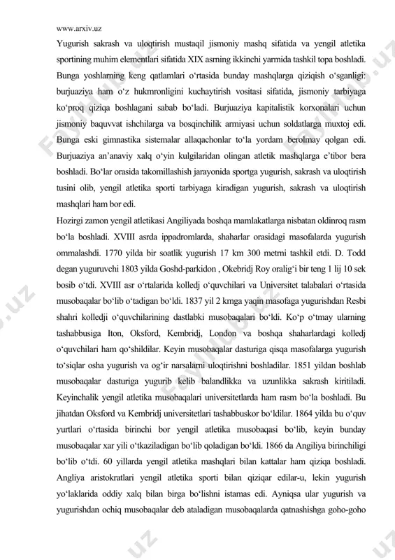 oj edi. bunga eski gimnastika sistemalar allaqachonlar to‘la yordam berolmay qolgan edi. burjuaziya an’anaviy xalq o‘yin kulgilaridan olingan atletik mashqlarga e’tibor bera boshladi. bo‘lar orasida takomillashish jarayonida sportga yugurish, sakrash va uloqtirish tusini olib, yengil atletika sporti tarbiyaga kiradigan yugurish, sakrash va uloqtirish mashqlari ham bor edi. hozirgi zamon yengil atletikasi angiliyada boshqa mamlakatlarga nisbatan oldinroq rasm bo‘la boshladi. xviii asrda ippadromlarda, shaharlar orasidagi masofalarda yugurish ommalashdi. 1770 yilda bir soatlik yugurish 17 km 300 metrni tashkil etdi. d. todd degan yuguruvchi 1803 yilda goshd-parkidon , okebridj roy oralig‘i bir teng 1 lij 10 sek bosib o‘tdi. xviii asr o‘rtalarida kolledj o‘quvchilari va universitet talabalari o‘rtasida musobaqalar bo‘lib o‘tadigan bo‘ldi. 1837 yil 2 kmga yaqin masofaga yugurishdan resbi shahri kolledji o‘quvchilarining dastlabki musobaqalari bo‘ldi. ko‘p o‘tmay ularning tashabbusiga iton, oksford, kembridj, london va boshqa shaharlardagi kolledj o‘quvchilari ham qo‘shildilar. keyin musobaqalar dasturiga qisqa masofalarga yugurish to‘siqlar osha yugurish va og‘ir …
