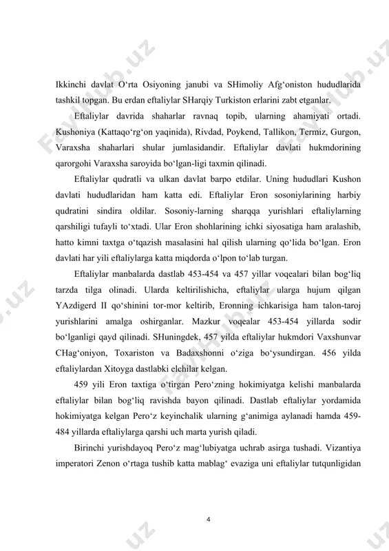va panjob vodiysini, kuchu, qashqar va xo‘tonni (sharqiy turkiston) zabt etadilar. xullas, ular avvalda kushonlar saltanati egallagan hududlarni birinketin qo‘lga kiritib, o‘rta osiyoda yirik davlatni barpo etadilar. eftaliylar bir necha bor o‘zlarining g‘arbiy-janubdagi qo‘shnisi va eng kuchli raqibi eron sosoniylari bilan ham urushlar olib boradilar. xususan eron shohi peroz bilan bo‘lgan urushlarda ularning qo‘li baland kelib, eron hukmdori ikki bor asirlikka tushadi. katta to‘lov va majburiyatlar evaziga arang qutilgan peroz o‘g‘li kovadni uzoq muddat eftaliylarga garovga berishga majbur bo‘ladi. perozdan so‘ng hokimiyatga kelgan kovad (488-551) davrida ham eron eftaliylarga xiroj to‘lashga majbur bo‘lgan. v asr boshlariga kelib eftaliylar davlati shu qadar kuchayib ketdiki, ular 502-yilda vizantiyaga ham yurish qilib unga katta talofat etkazadilar. 506 yilda ikki o‘rtada tuzilgan sulx shartnomasi bo‘yicha eftaliylar vizantiyadan katta miqdorda o‘lja olib qaytganlar. kovadning o‘g‘li xusrav i anushirvon ham 554 yilga qadar eftaliylarga har yili xiroj to‘lab turgan. keyinroq turk xoqonligining eftaliylarga bergan kuchli zarbasi …