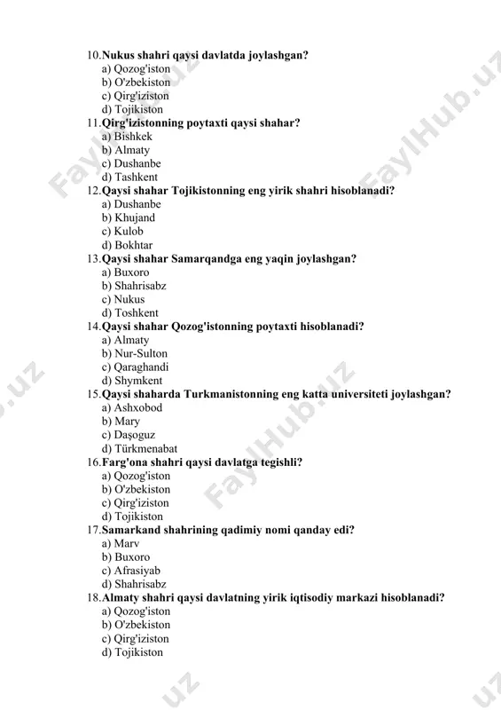 ürkmenabat d) daşoguz 20. bishkek shahri qaysi davlatda joylashgan? a) qozog'iston b) qirg'iziston c) o'zbekiston d) tojikiston 1. qaysi shaharga markaziy osiyoning eng katta shahri deb ataladi? a) toshkent b) almaty c) dushanbe d) ashxobod 2. qaysi shaharda samarqand joylashgan? a) o'zbekiston b) qozog'iston c) tojikiston d) turkmaniston 3. qaysi shaharda almaty joylashgan? a) qirg'iziston b) qozog'iston c) o'zbekiston d) tojikiston 4. toshkent shahri qaysi davlatning poytaxti hisoblanadi? a) o'zbekiston b) qirg'iziston c) qozog'iston d) tojikiston 5. dushanbe shahri qaysi davlatning poytaxtidir? a) tojikiston b) o'zbekiston c) qirg'i ziston d) turkmaniston 6. buxoro shahri qaysi mamlakatda joylashgan? a) o'zbekiston b) qozog'iston c) tojikiston d) qirg'iziston 7. qaysi shaharda shahrisabz joylashgan? a) o'zbekiston b) qozog'iston c) qirg'iziston d) tojikiston 8. ashxobod qaysi davlatning poytax ti? a) turkmaniston b) tojikiston c) o'zbekiston d) qozog'iston 9. qaysi shaharda farg'ona vodiysining eng katta shahri joylashgan? a) toshkent b) andijon c) samarqand d) namangan /docprops/thumbnail.emf …
