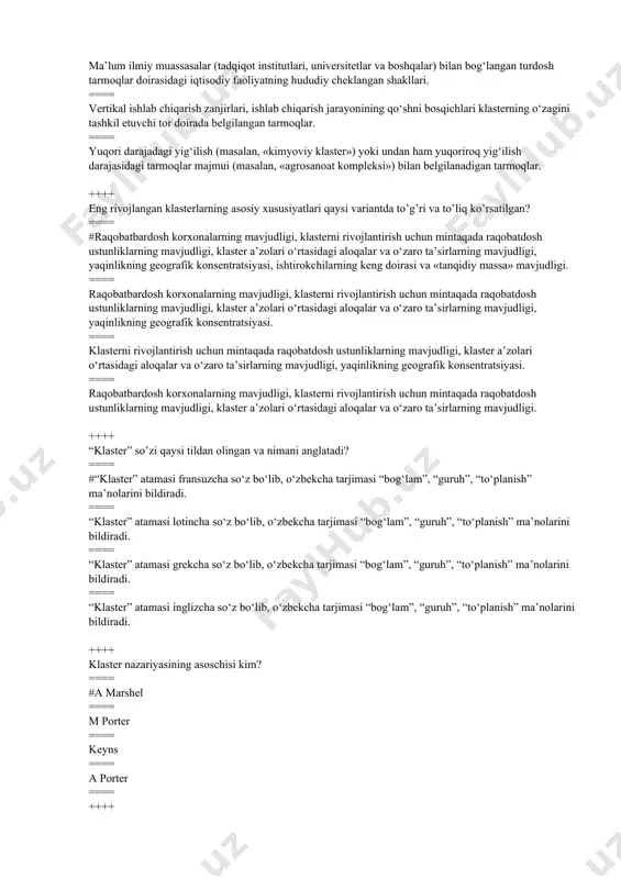 vjudligi, klasterni rivojlantirish uchun mintaqada raqobatdosh ustunliklarning mavjudligi, klaster a’zolari o‘rtasidagi aloqalar va o‘zaro ta’sirlarning mavjudligi, yaqinlikning geografik konsentratsiyasi. ==== klasterni rivojlantirish uchun mintaqada raqobatdosh ustunliklarning mavjudligi, klaster a’zolari o‘rtasidagi aloqalar va o‘zaro ta’sirlarning mavjudligi, yaqinlikning geografik konsentratsiyasi. ==== raqobatbardosh korxonalarning mavjudligi, klasterni rivojlantirish uchun mintaqada raqobatdosh ustunliklarning mavjudligi, klaster a’zolari o‘rtasidagi aloqalar va o‘zaro ta’sirlarning mavjudligi. ++++ “klaster” so’zi qaysi tildan olingan va nimani anglatadi? ==== #“klaster” atamasi fransuzcha so‘z bo‘lib, o‘zbekcha tarjimasi “bog‘lam”, “guruh”, “to‘planish” ma’nolarini bildiradi. ==== “klaster” atamasi lotincha so‘z bo‘lib, o‘zbekcha tarjimasi “bog‘lam”, “guruh”, “to‘planish” ma’nolarini bildiradi. ==== “klaster” atamasi grekcha so‘z bo‘lib, o‘zbekcha tarjimasi “bog‘lam”, “guruh”, “to‘planish” ma’nolarini bildiradi. ==== “klaster” atamasi inglizcha so‘z bo‘lib, o‘zbekcha tarjimasi “bog‘lam”, “guruh”, “to‘planish” ma’nolarini bildiradi. ++++ klaster nazariyasining asoschisi kim? ==== #a marshel ==== m porter ==== keyns ==== a porter ==== ++++ maxsus sanoat zonasi nima bu ….. ==== #boshqaruv, xo‘jalik va moliyaviy faoliyatning alohida rejimi …