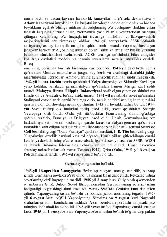 ham qoʻshildi. germaniyaning sssr ga bostirib kirishi. germaniya bilan sssr oʻrtasidagi urush muqarrar boʻlib, gʻarbiy yevropaning egallanishini gitler oʻzining asosiy rejasi – sharqqa yurish uchun tayyorgarlik sifatida qarayotgan edi. gitler sssrni shiddat bilan tor-mor qilishni koʻzda tutgan “barbarossa” rejasini tasdiqladi. 1941-yili 22-iyunda germaniya sssrga hujum boshladi. urushning toʻsatdan boshlanishi shunga olib keldiki, sovet aviatsiyasining katta qismi havoga koʻtarilishga ulgurmasdan aerodromlarda yoʻq qilindi, qoʻshinni boshqarish va taʼminlash tizimi izdan chiqdi. germaniya sssrga hujum boshlashi bilan buyuk britaniya bosh vaziri u. cherchill va aqsh prezidenti f. d. ruzvelt sovetlar bilan birdamligini eʼlon qildi. 1941-yil avgustda aqsh va buyuk britaniya urush payti va undan keyingi hamkorlik tamoyillari toʻgʻrisida deklaratsiya – atlantik xartiyani imzoladilar. bu hujjatni imzolagan tomonlar hududiy va boshqa boyliklarni egallab olishga intilmaslik, xalqlarning oʻz boshqaruv shaklini erkin tanlash huquqini hurmat qilish, zoʻravonlik yoʻli bilan suverenitetidan mahrum qilingan xalqlarning oʻz huquqlarini tiklashga intilishini qoʻllab-quvvatlash majburiyatlarini oʻz zimmasiga oldilar. 1941-yil sentyabrda sssr atlantik …