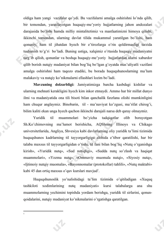 orada huquqshunoslarning ma’lum malakaviy va nutqiy ko’nikmalarni ellashlari lozim bo’ladi. mavzuning dolzarbligi: jamiyatimizga barcha kasbdagi kishilar va ularning mehnati kerakligini hyech kim inkor etmaydi. ammo har bir millat dunyo ilmi va madaniyatida ona tili bisoti bilan qanchalik faxrlana olishi mumkinligini ham chuqur anglaymiz. binobarin, til - ma’naviyat ko’zgusi, ma’rifat chirog’i, bilim kaliti ekan unga hyech qachon ikkinchi darajali narsa deb qaray olmaymiz. yuridik til muammolari bo’yicha tadqiqotlar olib borayotgan sh.ko’chimovning ma’lumot berishicha, aqshning illinoys va chikago universitetlarida, angliya, shvesiya kabi davlatlarning oliy yuridik ta’limi tizimida huquqshunos kadrlarning til tayyorgarligiga alohida e’tibor qaratilishi, har bir talaba maxsus til tayyorgarligidan o’tishi, til fani bilan bog’liq «nutq o’rganishga kirish», «yuridik nutq», «sud notiqligi», «sudda nutq so’zlash va haqiqat muammolari», «yozma nutq», «ommaviy muomala nutqi», «siyosiy nutq», «ijtimoiy nutqiy muomala», «bayonnomalar (protokollar) tahlili», «nutq maktabi» kabi 45 dan ortiq maxsus o’quv kurslari mavjud . huquqshunoslik yo’nalishidagi ta’lim tizimida o’qitiladigan «xuquq tashkiloti xodimlarining nutq madaniyati» …