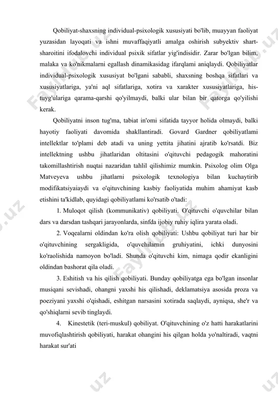 a asosida proza va poeziyani yaxshi o'qishadi, eshitgan narsasini xotirada saqlaydi, ayniqsa, she'r va qo'shiqlarni sevib tinglaydi. 4. kinestetik (teri-muskul) qobiliyat. o'qituvchining o'z hatti harakatlarini muvofiqlashtirish qobiliyati, harakat ohangini his qilgan holda yo'naltiradi, vaqtni harakat sur'ati bilan his qiladi, o'zi uchun maishiy qulayliklami yarata oladi, hayot marhamatlaridan rohatlanishni biladi. mantiqiy qobiliyat. falsafiy mulohazalar yuritishni, raqamlarni, matematikani, murakkab masalalami hal qilishni sevadi sababiyat va oqibat natijalarini tushunish malakasiga ega, voqelikda asosiylikni ikkinchi darajalisidan ajrata oladi; shaxsning ichki qobiliyati. o'z-o'zini mukammal bilishi, tushunishi va his qilish qobiliyati, erkin shaxsda ichki qobiliyat mukammal rivojlanadi, irodasi mustahkam, qat'iyatli, har qanday vaziyatda o'z fikr-mulohazasini erkin bayon eta oladi. qobiliyat o'qituvchining individual imkoniyatlarini xarakterlaydi. bir xil sharoitda qobiliyatli o'qituvchilar o'z faoliyatlarida ham qobiliyati past kishilarga qaraganda ko'proq yutuqlarga erishadilar. qobiliyat shaxsning ham umumiy, ham maxsus rivojlanishida tezroq oldinga siljib borishini, uning ijrochilik va ijodkorlik faoliyatlarida eng yuqori natijalarga erishishini ta'minlaydi. qobiliyatli kishi mutaxassislikni tez egallay oladi …