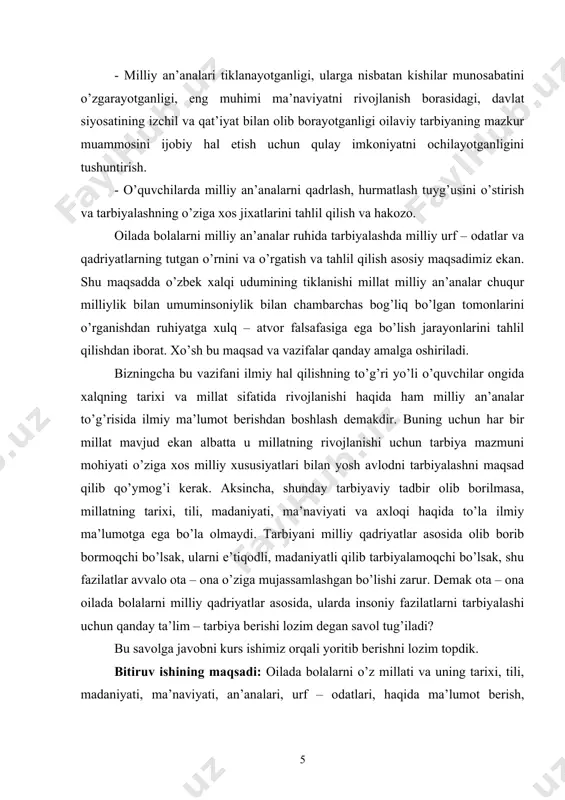 adriyatlar asosida, ularda insoniy fazilatlarni tarbiyalashi uchun qanday ta’lim – tarbiya berishi lozim degan savol tug’iladi? bu savolga javobni kurs ishimiz orqali yoritib berishni lozim topdik. bitiruv ishining maqsadi: oilada bolalarni o’z millati va uning tarixi, tili, madaniyati, ma’naviyati, an’analari, urf – odatlari, haqida ma’lumot berish, bolalarni milliy qadriyatlar ruhida tarbiyalashning samarali shakl va metodlarini aniqlash va bir butun mazmunini tarkib toptirish. tadqiqot obyekti: oilada bolalar tarbiyasini amalga oshirish jarayoni tadqiqot ishining predmeti oilada bolalarni yoshligidan milliy qadriyatlar ruhida tarbiyalash mazmuni va undan foydalanish yo’llari shart – sharoitlari. kurs ishining ishining maqsadidan kelib chiqqan holda quyidagi vazifalar belgilandi. 1. bolalarni milliy qadriyatlar, an’analar ruhida tarbiyalashning yo’llarini aniqlash. 2. bolalarni milliy qadriyatlar ruhida tarbiyalashning o’ziga xos xususiyatlarini yoritib berish va hokazo. 3. bolalarni milliy qadriyatlar ruhida tarbiyalashni shart – sharoitlari va usullarini aniqlash. 4. o’rganayotgan muammoga doir metodik tavsiyalar ishlab chiqish hamda ularni amaliyotga tadbiq etish. kurs ishining metodologik asosini o’zbekiston …