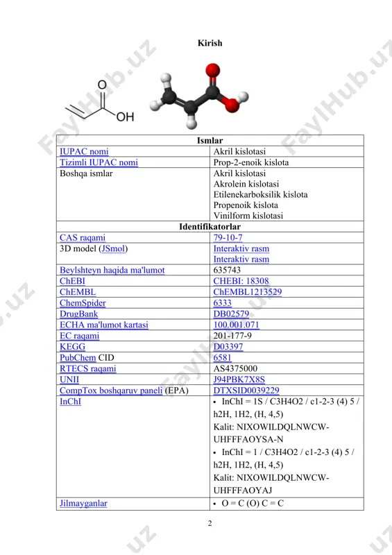 4 ° f; 702 k) portlovchi chegaralar 2.4–8.02%[3] niosh (aqsh sog'lig'iga ta'sir qilish chegaralari): pel (joiz) yo'q[3] rel (tavsiya etiladi) twa 2 ppm (6 mg / m3) [teri][3] idlh (darhol xavf) n.d.[3] tegishli birikmalar boshqalar anionlar akrilat bog'liq karbon kislotalari sirka kislotasi propion kislotasi sut kislotasi 3-gidroksipropion kislotasi malon kislotasi butirik kislota krotonik kislota tegishli birikmalar alil spirt propionaldegid akrolin metil akrilat boshqacha ko'rsatilmagan hollar bundan mustasno, ulardagi materiallar uchun ma'lumotlar keltirilgan standart holat (25 ° c [77 ° f], 100 kpa da). akril kislotasi (iupac: propenoik kislota) an organik birikma formulasi ch bilan2= chcooh. bu eng sodda to'yinmagan karboksilik kislota, a dan iborat vinil guruhi to'g'ridan-to'g'ri a ga ulangan karboksilik kislota terminal. ushbu rangsiz suyuqlik xarakterli o'tkir yoki xushbo'y hidga ega. bu aralash bilan suv, spirtli ichimliklar, efirlarva xloroform. yiliga million tonnadan ziyod ishlab chiqarilmoqda.[6] ii. asosiy qism. 2.1. akril kislotasi tarixi va olinishi usullari tarix "akril" so'zi 1843 …