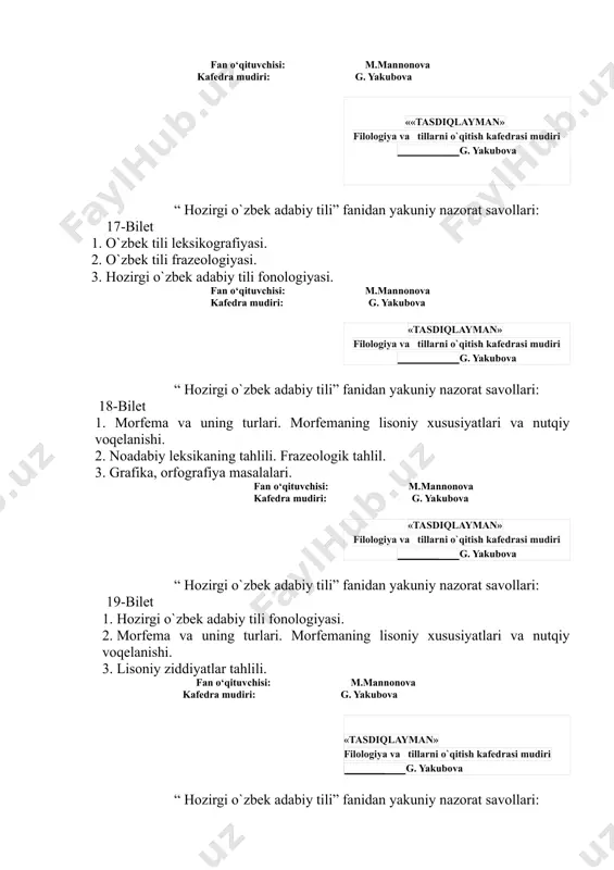 si mudiri ________ g. yakubova “ hozirgi o`zbek adabiy tili” fanidan yakuniy nazorat savollari: 1. bilet 1. so`zning ma’noviy taraqqiyoti. 2. lisoniy ziddiyatlar tahlili. 3. hozirgi o`zbek tilining leksik sathi va leksikologiyasi. fan o‘qituvchisi: m.mannonova kafedra mudiri: g. yakubova «tasdiqlayman» filologiya va tillarni o`qitish kafedrasi mudiri ________ g. yakubova “ hozirgi o`zbek adabiy tili” fanidan yakuniy nazorat savollari: 1. bilet 1. grafika, orfografiya masalalari. 2. so`zning ma’noviy taraqqiyoti. 3.morfemalarning leksik-semantik xususiyatlari haqida tushuncha bering. fan o‘qituvchisi: m.mannonova kafedra mudiri: g. yakubova «tasdiqlayman» filologiya va tillarni o`qitish kafedrasi mudiri ________ g. yakubova “ hozirgi o`zbek adabiy tili” fanidan yakuniy nazorat savollari: 1. bilet 1. lisoniy ziddiyatlar tahlili. 2. o`zbek tili leksikografiyasi. 3. noadabiy leksikaning tahlili. frazeologik tahlil. fan o‘qituvchisi: m.mannonova kafedra mudiri: g. yakubova ««tasdiqlayman» filologiya va tillarni o`qitish kafedrasi mudiri ________ g. yakubova “ hozirgi o`zbek adabiy tili” fanidan yakuniy nazorat savollari: 1. bilet 1. lisoniy ziddiyatlar tahlili. 2. fonetik, …