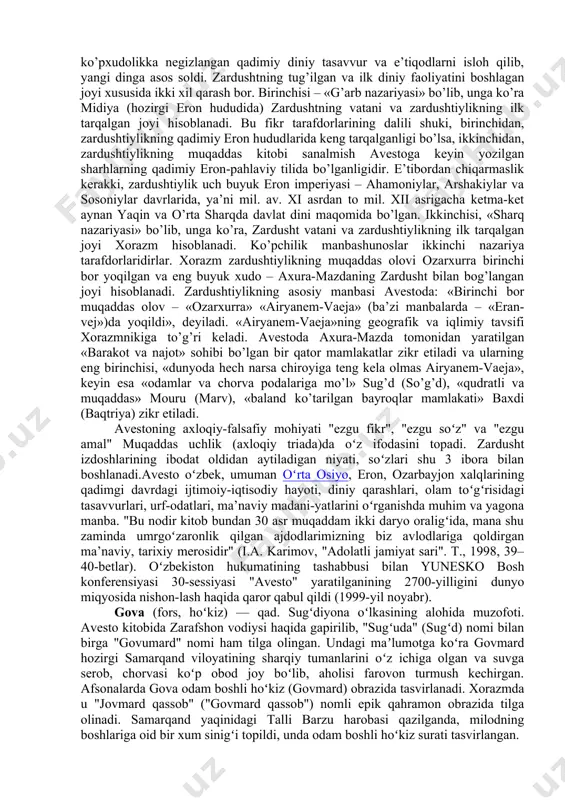 siyoda vujudga kelgan dindir. zardushtiylik vahy orqali e’lon qilingan jahon dinlarining eng qadimiysidir. u insoniyatga boshqa barcha dinlarga nisbatan bevosita va bilvosita eng ko’p ta’sir o’tkazgan dindir. insoniyat tarixida har bir kishi ilohiy hukm amalga oshirilishi, jannat va jahannam, qiyomat-qoyim, unda tanalarning qayta tirilishi, tana va ruh qayta birlashib mangu yashashi haqida birinchi bor shu din doirasida fikr yuritildi. keyingi asrlarda bu g’oyalar yahudiylik, xristianlik va boshqa dinlar tarafidan o’zlashtirildi. aytib o’tish joizki, ushbu din paydo bo’lgan davr va uning vatani – hali fanda oxirigacha to’liq yechilgan masalalar emas. zardushtiylik dini payg’ambar zardusht nomiga nisbat berilib, shartli ravishda shunday atab kelinadi. aslida esa u mazkur dinning muqaddas kitobi hisoblanmish avestoda «mazdayasna» dini deb atalgan. bu so’zni «mazdaga sig’inmoq» deb tarjima qilish mumkin. «mazda» so’zi «donish, donishmand, oqil» kabi talqin etiladi. zardushtiylik yana «behdin», ya’ni «eng yaxshi din» deb ham ulug’langan. uning ta’limotiga ko’ra, barcha ezgu borliq mazdaning irodasi bilan yaratilgan. …