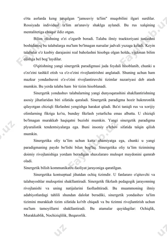 ozirgi kunda talabalarning shaxsiy ta'lim traektoriyasi va unga mos keladigan murakkablik darajasida o'qitilishi uchun shartsharoitlar yaratish katta talabga ega. talaba hozirgi kunda o'zining rivojlanayotgan hayotiy mantig'i va tendentsiyalari bilan o'zini-o'zi qadrlaydigan individual shaxs hisoblanadi. u zamonaviy pedagogik jarayonning markazida bo'lib, uni yagona yaxlit shaxs sifatida ko'rish mumkin. albatta, ta’limga individual yondashish g‘oyasi yangilik emas. u hatto qadimgi davrlarda ham, ta'lim tarixi davomida ham keng qo'llanilgan. masalan, o'rta asrlarda keng tarqalgan "jamoaviy ta'lim" muqobilini ilgari surdilar. rossiyada individual ta'lim an'anaviy shaklga aylandi. bu rus xalqining mentalitetiga chuqur ildiz otgan. bilim olishning o'zi o'zgarib boradi. talaba ilmiy traektoriyani tanlashni boshidanoq bu talabalarga ma'lum bo'lmagan narsalar jadvali yuzaga keladi. keyin talabalar o'z kasbiy darajasini real baholashni hisobga olgan holda, vijdonan bilim olishga bel bog’laydilar. o'qitishning yangi sinergetik paradigmasi juda foydali hisoblanib, chunki u o'zo'zini tashkil etish va o'z-o'zini rivojlantirishni anglatadi. shuning uchun ham mazkur yondashuvni o'z-o'zini rivojlantiruvchi tizimlar nazariyasi deb atash mumkin. bu …