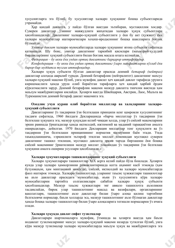 ятларга эга халқаро ҳуқуқ муносабатлари иштирокчиларидир. қуйидагилар халқаро ҳуқуқ субъектлари ҳисобланадилар: 1) давлатлар; 2) ўз тақдирини ўзи белгилаш ҳуқуқини амалга оширувчи миллат ва халқлар; 3) халқаро (ҳукуматлараро) ташкилотлар; 4) баъзи давлат ташкилотига ўхшаш тузилмалар. давлат халқаро ҳуқуқнинг асосий субъекти сифатида халқаро ҳуқуқ нормалари асосан давлатлараро муносабатлар, яъни давлатлар орасидаги муносабатларни тартибга солади. зеро, айнан давлатлар бир қатор муҳим хусусиятларга эга бўлиб, бу хусусиятлар халқаро ҳуқуқнинг бошқа субъектларида учрамайди. ҳар қандай давлатга, у пайдо бўлган вақтдан эътиборан, мустақиллик хосдир. суверен давлатлар ўзининг мавжудлиги жиҳатидан халқаро ҳуқуқ субъектлари ҳисобланадилар. давлатнинг халқаро-ҳуқуқий субъектлиги у ёки бу акт (ҳужжат) ёки халқаро муносабатлар иштирокчилари хоҳиш-иродасининг бошқа шаклларига боғлиқ бўлмайди. унитар давлат халқаро муносабатларда халқаро ҳуқуқнинг ягона субъекти сифатида қатнашади. шу боис, унитар давлатнинг таркибий қисмлари (маъмурий-ҳудудий бирликлар)нинг ҳуқуқий субъектлиги билан боғлиқ масала юзага келмайди. федерация – бу икки ёки ундан ортиқ давлатнинг барқарор иттифоқидир. конфедерация – бу икки ёки ундан ортиқ давлатнинг ўзаро манфаатларни кўзлаб …