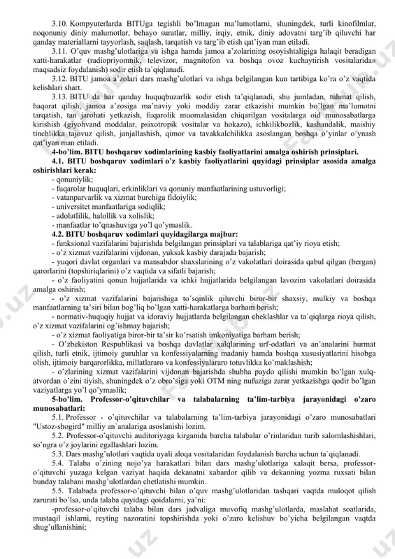 assasalar, tadbirkorlik sub’ektlari, ommaviy axborot vositalari hamda talabalarning ota-onalari bilan o’zaro munosabatlarda “odob-axloq qoidalari” dagi ko’rsatmalarga rioya etilishidan manfaatdordir. 2-bo’lim. maqsad va vazifalar 2.1. “odob-axloq qoidalari” ning maqsadi bituda sog’lom ma’naviy va ijtimoiy-psixologik muhitni shakllantirish, uning nufuzi hamda obro’- e’tiborini asrab-avaylash, yuksak ma’naviy va axloqiy talablarga javob beruvchi yuqori malakali kadrlar tayyorlashga ko’maklashish, bituning jamiyatdagi hamda ta’lim tizimidagi nufuzini yanada oshirishdir. 2.2. “odob-axloq qoidalar” ning asosiy vazifalari: - yuksak ma’naviy-axloqiy fazilatlarga ega, jamiyat, davlat va oila oldida o’z mas’uliyatini his etadigan, davlatning ichki va tashqi siyosatini to’g’ri anglaydigan, vatanparvar va xalqparvar, tashabbuskor va tadbirkor, zamonaviy bilimlar bilan qurollangan hamda yuksak insoniy fazilatlarga ega bo’lgan irodasi baquvvat, iymoni butun va vijdoni uyg’oq mutaxassislarni tayyorlash; bitu jamoa a’zolarining ma’naviy immunitetini shakllantirish, saqlash va himoya qilish; -yoshlar orasida odob-axloqni buzishga, shu jumladan zo’ravonlik, hayosizlik va shafqatsizlikni tashviqot qilishga qaratilgan har qanday xatti-harakatlarning oldini olish, jumladan, yoshlarni ichkilikbozlik va giyohvandlik illatlaridan, boshqa turli xalokatli …
