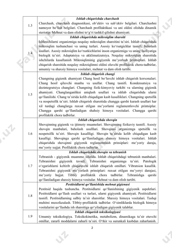 yicha davlat komissiyasi tomonidan tasdiqlanadi. 4. test topshiriqlari yordamida tekshiriladigan fan mazmuni tarkibi kod tekshiriladigan fan mazmuni tarkibi 1.1 mehnat gigiyenasi fan sifatida mehnat gigiyenasi fanning ilmiy-tadqiqot metodlari. mehnat gigiyenasi fanining rivojlanish tarixi. olimlarning mehnat gigiyenasi fani rivojiga qo‘shgan hissalari. 1.2 mehnat gigiyenasi haqida umumiy tushuncha ish joyi. mehnat sharoitlari. ishlab chiqarishda zararli va xavfli omillar. mehnat sharoitlarining sinfi. ishlab chiqarish omillarni gigiyenik me’yorlash prinsiplari. ishlab chiqarishda zararli va havfli omillarga gigiyenik baho berishda bosqichlari va rasmiylashtiriladigan xujjatlar. zararli va xavfli omillarni salbiy ta’sirini oldini olish chora tadbirlarni asosiy yo‘nalishlari, usullari va vositalari. 1.3 ishlab chiqarishda charchash charchash, charchash diagnostikasi, ob’ektiv va sub’ektiv belgilari. charchashni namoyor bo‘lish belgilari. charchash profilaktikasi va uni oldini olishda dinamik steriotip. mehnat va dam olishni to‘g‘ri tashkil qilishni ahamiyati. 1.4 ishlab chiqarishda mikroiqlim sharoiti ishlovchilarni organizmiga noqulay mikroiqlim sharoitini ta’siri. ishlab chiqarishda mikroiqlim tushunchasi va uning turlari. asosiy ko‘rsatgichlar tasnifi, baholash usullari. asosiy mikroiqlim ko‘rsatkichlarini …