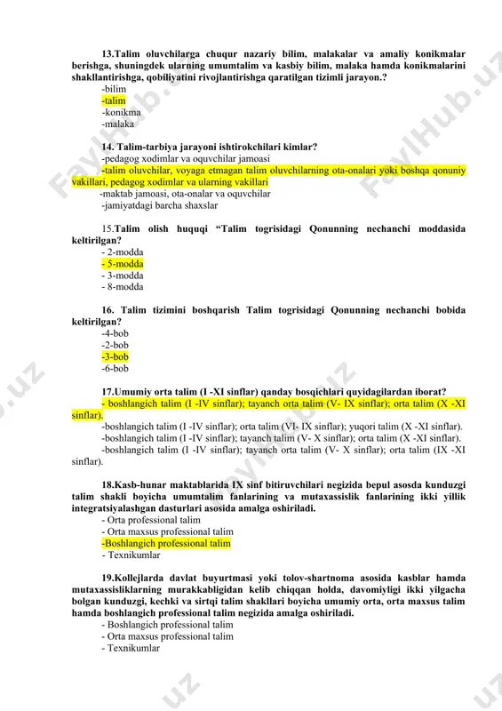 biya; umumiy o�rta va o�rta maxsus ta�lim; professional ta�lim; oliy ta�lim; oliy ta�limdan keyingi ta�lim; kadrlarni qayta tayyorlash va ularning malakasini oshirish; -maktabgacha ta�lim va tarbiya; umumiy o�rta va o�rta maxsus ta�lim; professional ta�lim; oliy ta�lim; oliy ta�limdan keyingi ta�lim} 10.professional ta�lim nechchi turga bo�linadi? -4 turga -3 turga -2 turga -5 turga 11.ta�lim to�g�risidagi qonun necha bob va moddadan iborat? -8 bob, 34 modda -11 bob, 75 modda -10 bob, 25 modda -6 bob, 30 modda 12.ta�limning tuzilmasiga, mazmuniga va uni amalga oshirish shart-sharoitlariga, shuningdek ta�lim oluvchilarning jismoniy, shaxsiy, intellektual, ilmiy hamda kasbiy sifatlariga qo�yiladigan majburiy talablar bu? -davlat talablari -davlat ta�lim standarti -ta�lim tizimi -ta�lim mazmuni 13.ta�lim oluvchilarga chuqur nazariy bilim, malakalar va amaliy ko�nikmalar berishga, shuningdek ularning umumta�lim va kasbiy bilim, malaka hamda ko�nikmalarini shakllantirishga, qobiliyatini rivojlantirishga qaratilgan tizimli jarayon�.? -bilim -ta�lim -ko�nikma -malaka 14. ta�lim-tarbiya jarayoni ishtirokchilari kimlar? -pedagog xodimlar va o�quvchilar jamoasi -ta�lim oluvchilar, voyaga …