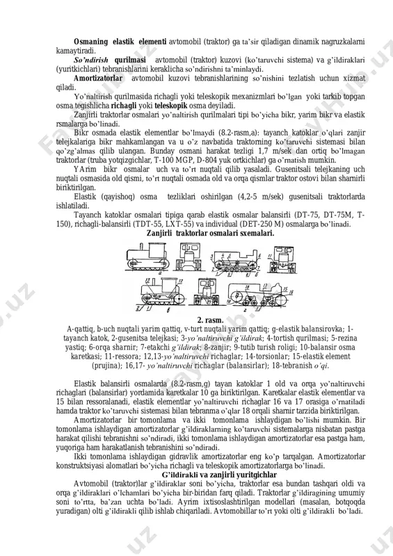 mashinaga kam moslashtirilgan bo‟ladi. yarim ramali ko‟taruvchi sistema transmissiya agregatlari quyma korpuslarini biriktirib va ularga dviatel o‟rnatiladigan yarim rama balkalarini maxkamlab xosil qilinadi. bunday sistemadan barcha universal chopiq va ba‟zi bir gusenitsali traktorlarda (t-130, t-100m, t-4a) foydalanilgan. ramasiz ko‟taruvchi sistema dvigatel karterlari bilan transmissiyani mahkam biriktirilishidan tashkil topadi. uning ramali va ramasiz konstuktsiyalarga nisbatan bikrligi yuqori va massasi kichik bo‟ladi, biroq mashinalar bilan agregatlanishga uncha moslashmagan. ba‟zan kam quvvatli traktorlarda ishlatiladi. engil avtomobillar ko‟taruvchi sistema vazifasini bajaradigan asosiy kuzovga ega bo‟ladi. odatda bu kuzov payvandlangan qattiq metall sinchli, qoplama panellar bilan kuchaytirilgan. kuzovning oldingi qismida dvigatel uchun podramnik, old osma va radiator joylashadi. osmalarko‟taruvchi sistemaning ko‟prik yoki avtomobil (traktor) g‟ildiraklari yoki zanjir yuritkichlari bilan elastik bog‟laydigan qurilma osma deb ataladi. avtomobil osmalari avtomobil harakatlanganida kuzovning vaziyatini rostlaydi. osma yo‟naltiruvchi qurilma, elastik element, so‟ndirish qurilmasi va amortizatordan iborat. yo’naltiruvchi qurilma avtomobil (traktor) ko‟taruvchi sistemasiga nisbatan g‟ildirak (zanjir yuritkichi)ning siljish xarakterini aniqlaydi. …